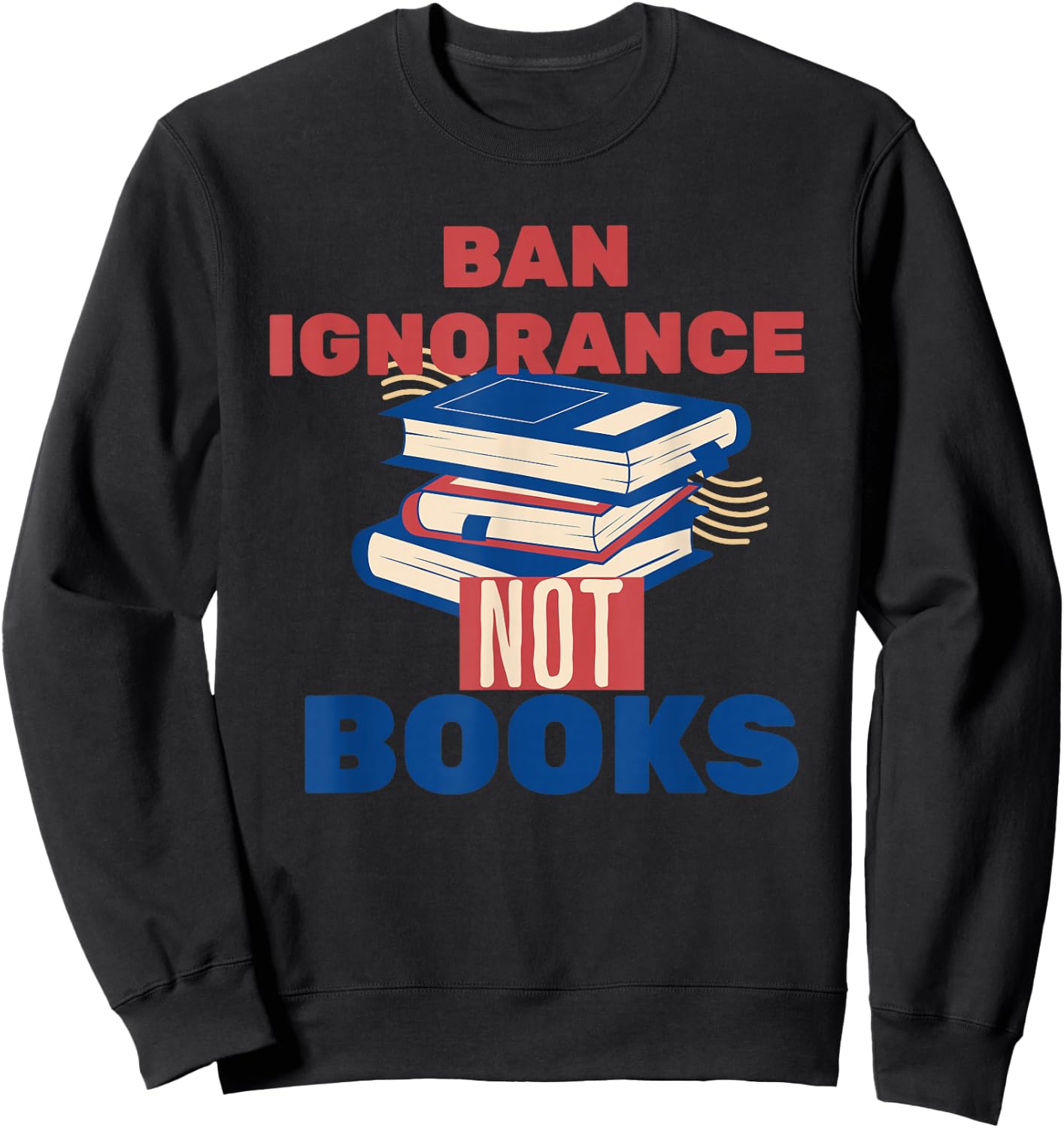 Ban Ignorance Not Books Banned Books Lover Bookworm Reading Sweatshirt - Sweatshirt | Black