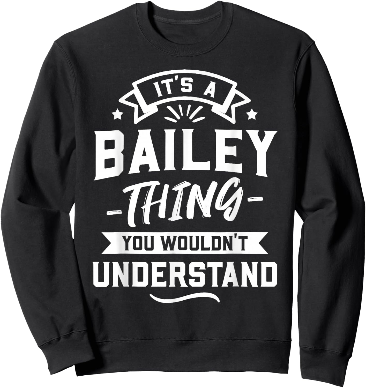 It's A Bailey Thing You Wouldn't Understand - Surname Gift Sweatshirt - Sweatshirt | Black