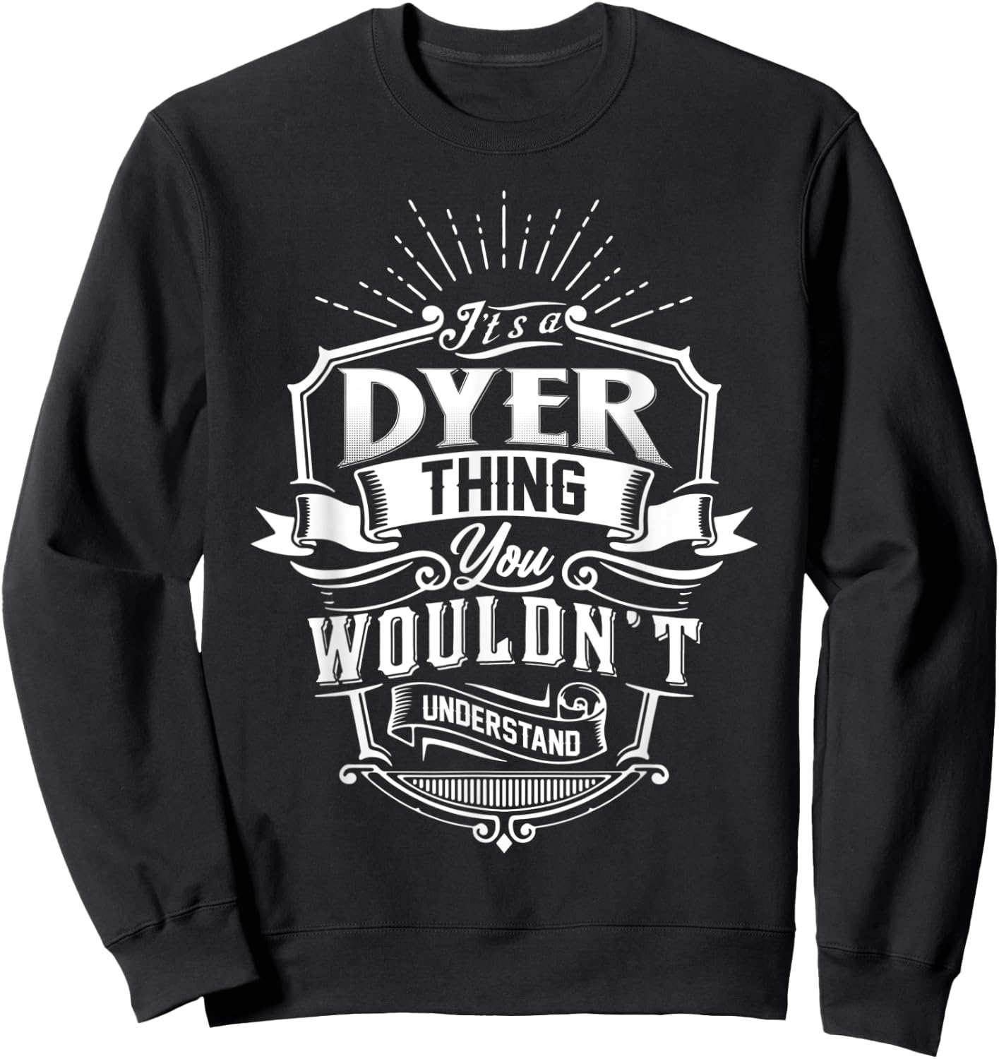 It's A DYER Thing You Wouldn't Understand Family Classic Sweatshirt - Sweatshirt | Black