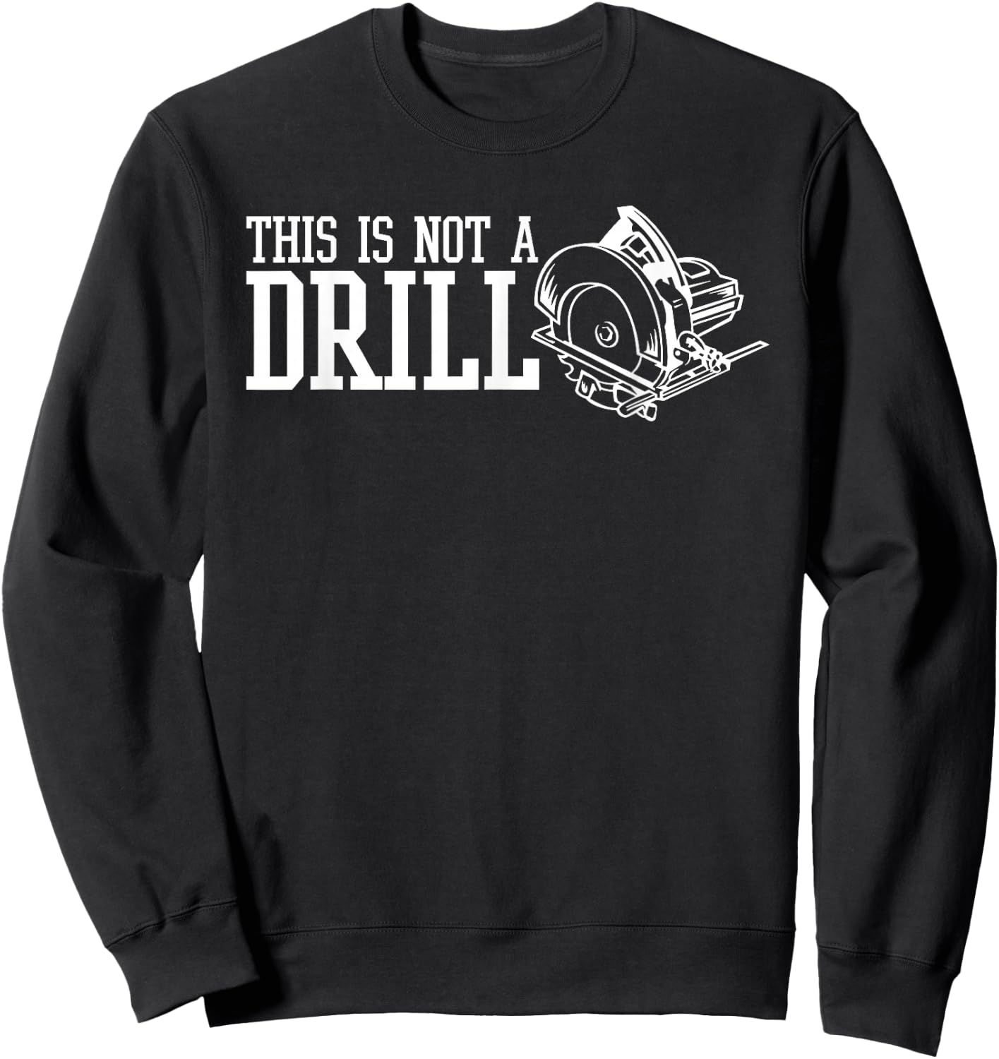 This Is Not A Drill With An Electric Power Saw Sweatshirt - Sweatshirt | Black