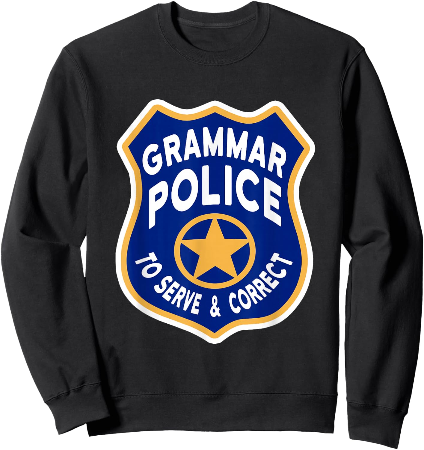 Grammar Police Badge - To Serve & Correct Sweatshirt - Sweatshirt | Black