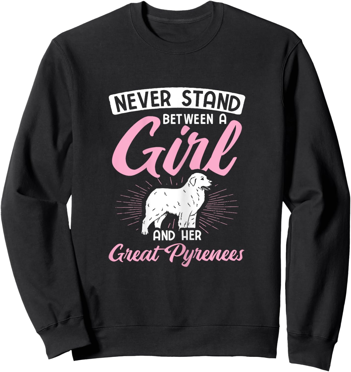 Never Stand Between A Girl And Her Great Pyrenees Sweatshirt - Sweatshirt | Black