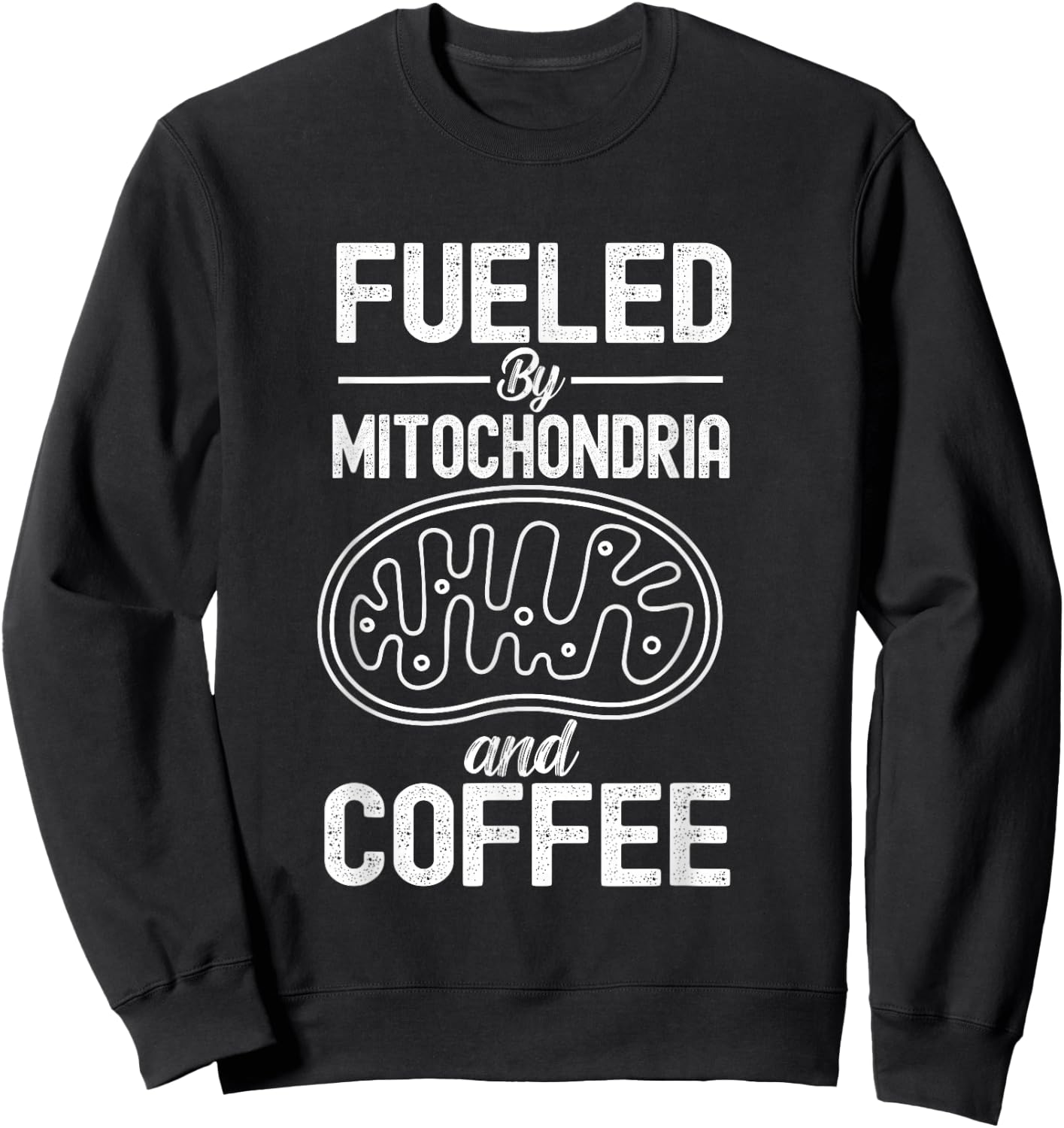 Fueled By Mitochondria And Coffee Funny Science Biology Sweatshirt - Sweatshirt | Black