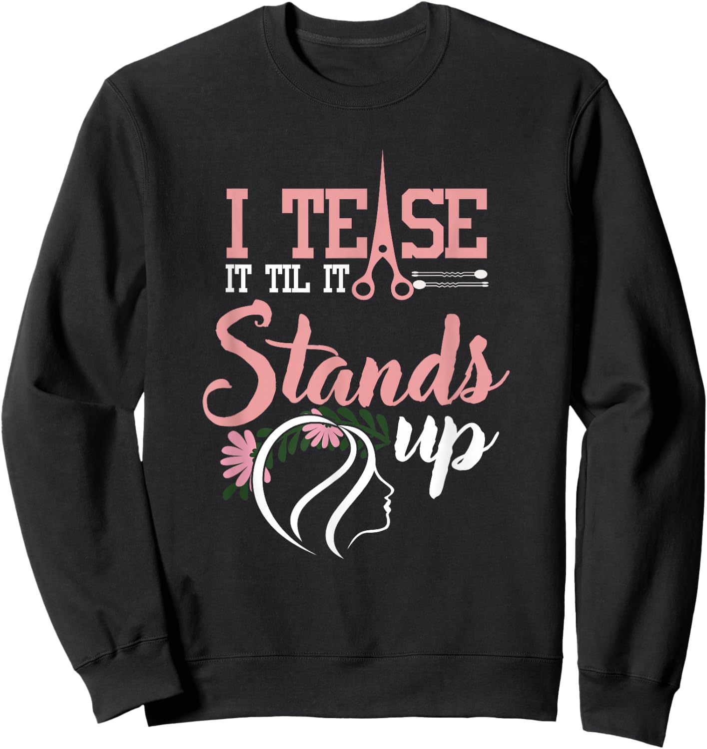 Funny I Tease It Till It Stands Hairstylist Women Sweatshirt - Sweatshirt | Black