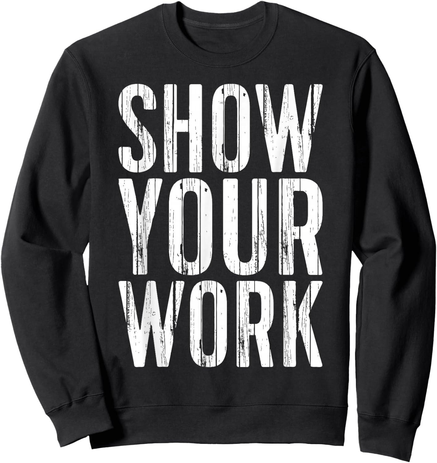 Show Your Work Shirt Men Women School Teacher Sweatshirt - Sweatshirt | Black