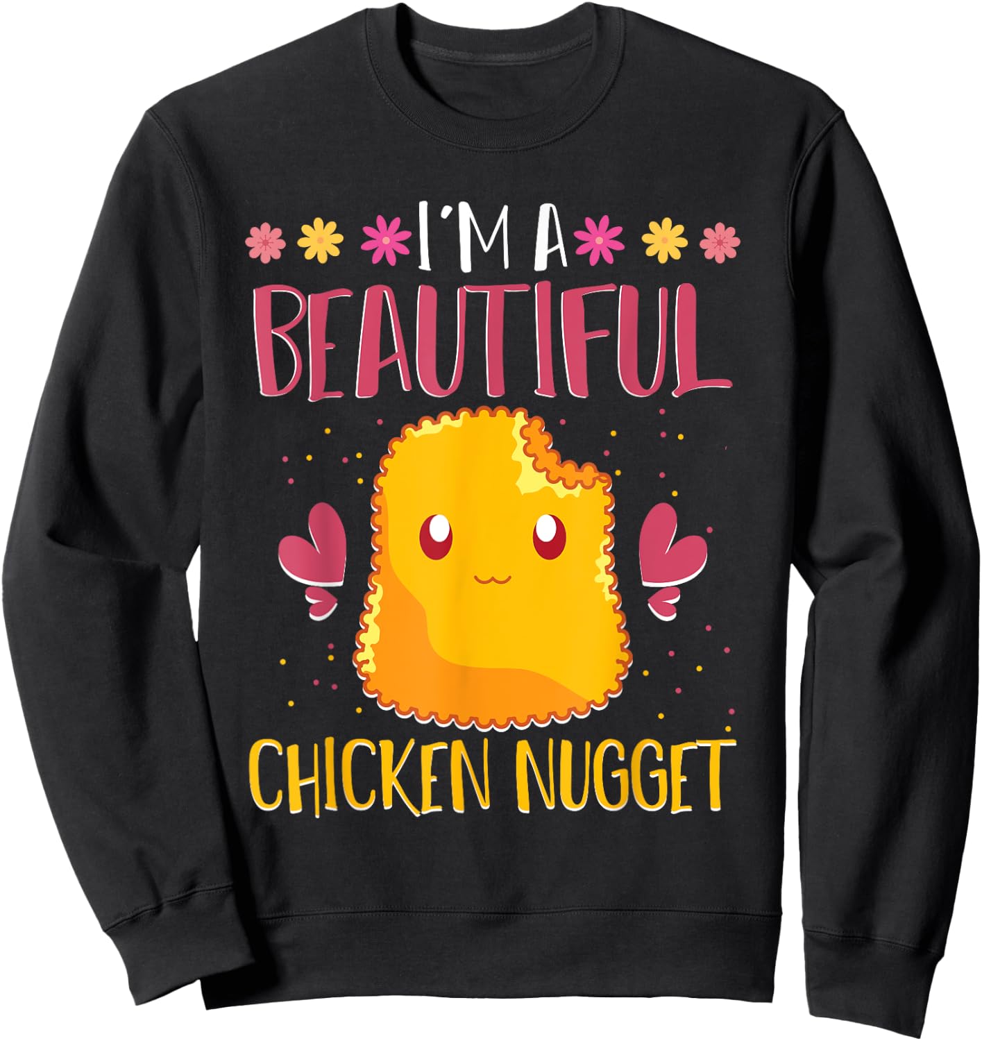 Im A Beautiful Chicken Nugget Fast Food Cute Chicken Nugget Sweatshirt - Sweatshirt | Black
