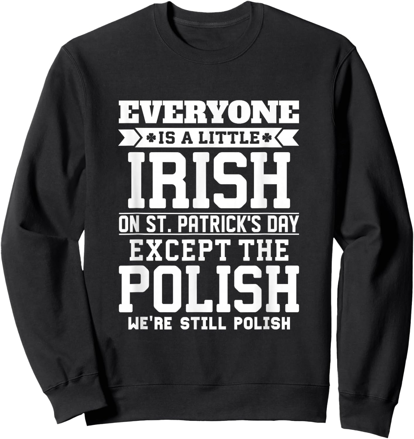 Everyone Is Little Irish on St Patricks Day Except Polish Sweatshirt - Sweatshirt | Black