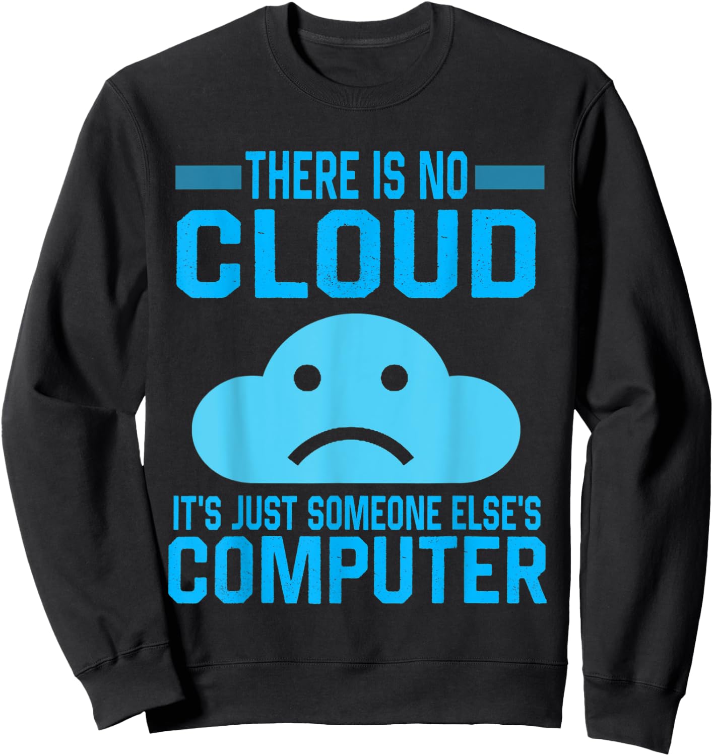 There Is No Cloud It's Just someone Else's Computer sad Sweatshirt - Sweatshirt | Black
