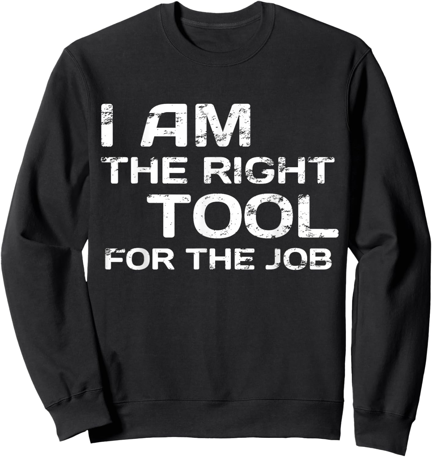 I Am The Right Tool For The job Handyman Design Sweatshirt - Sweatshirt | Black