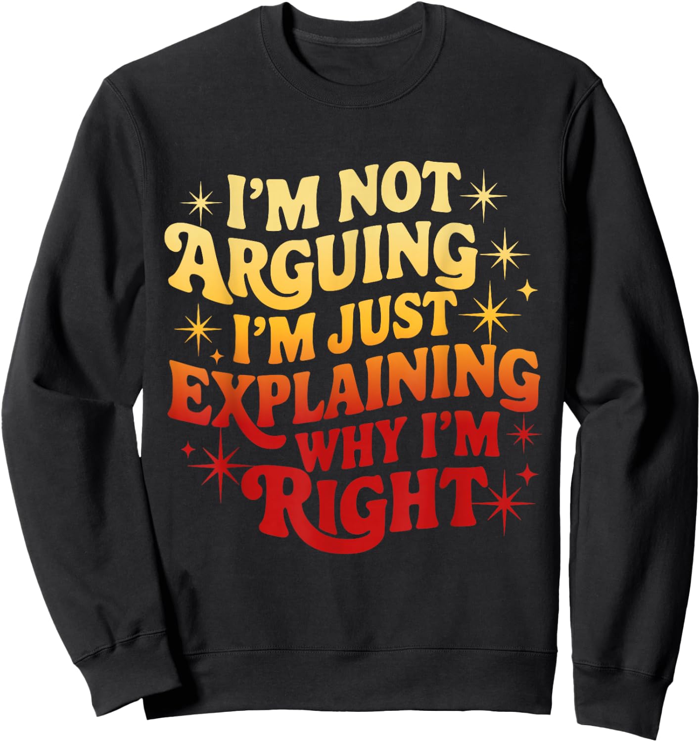 I'm Not Arguing Just Explaining Why I'm Right Funny Sweatshirt - Sweatshirt | Black