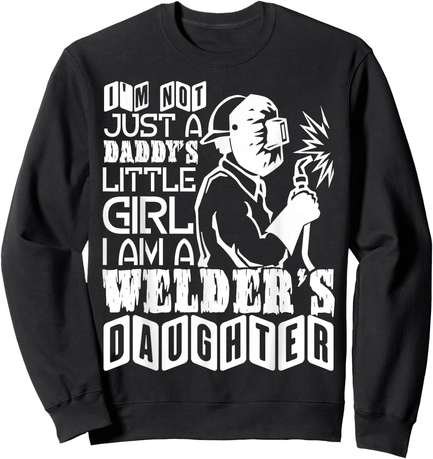 I'm A Welder's Daughter T Shirt, Welder Dad T Shirt Sweatshirt - Sweatshirt | Black