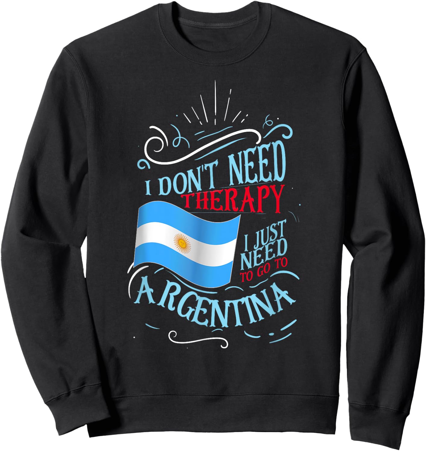 I Don't Need Therapy I Just Need to Go to Argentina Small Sweatshirt - Sweatshirt | Black