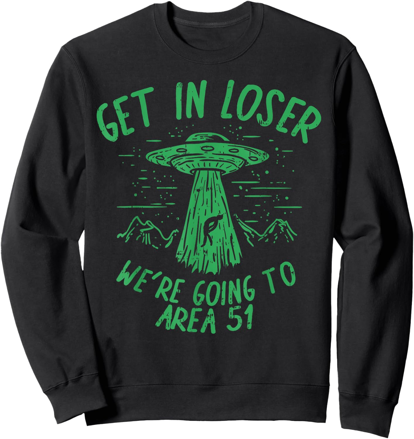 Get In Loser Were Going To Area 51 Alien UFO Funny Nevada Sweatshirt - Sweatshirt | Black