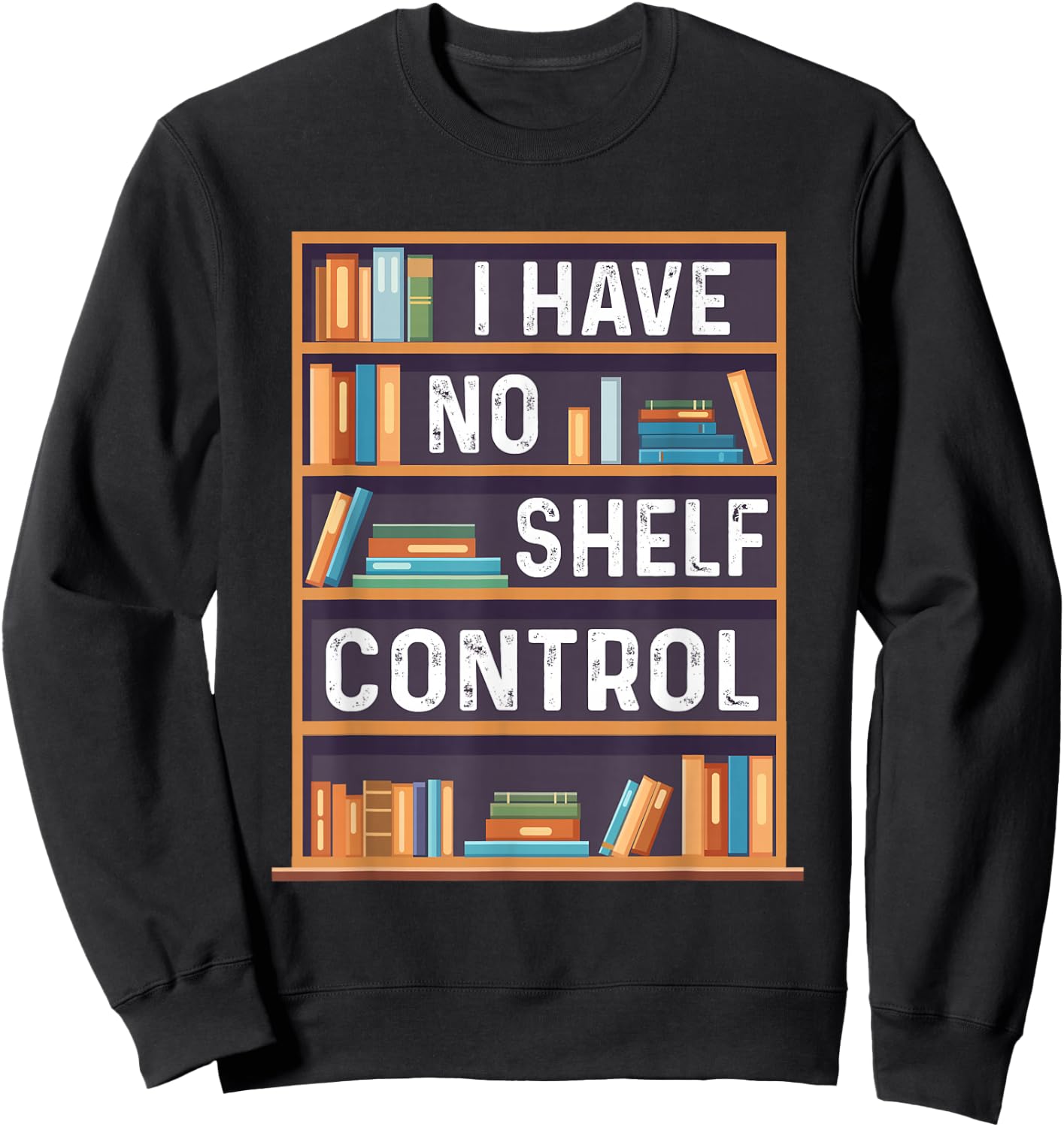 I Have No Shelf Control Funny Library Book Lovers Sweatshirt - Sweatshirt | Black