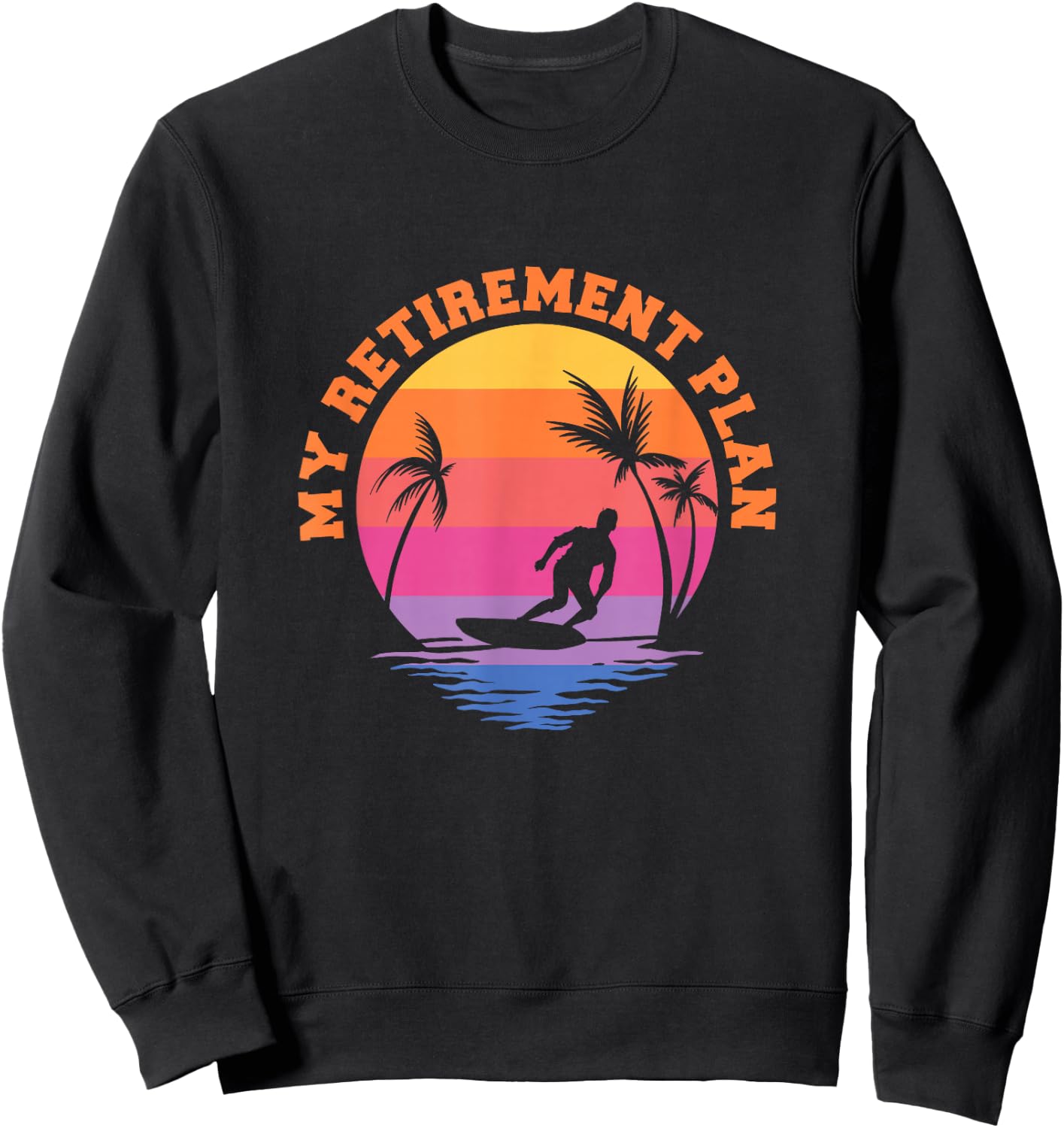 My Retirement Plan Surfing Surf Surfboarding Retired Retiree Sweatshirt - Sweatshirt | Black