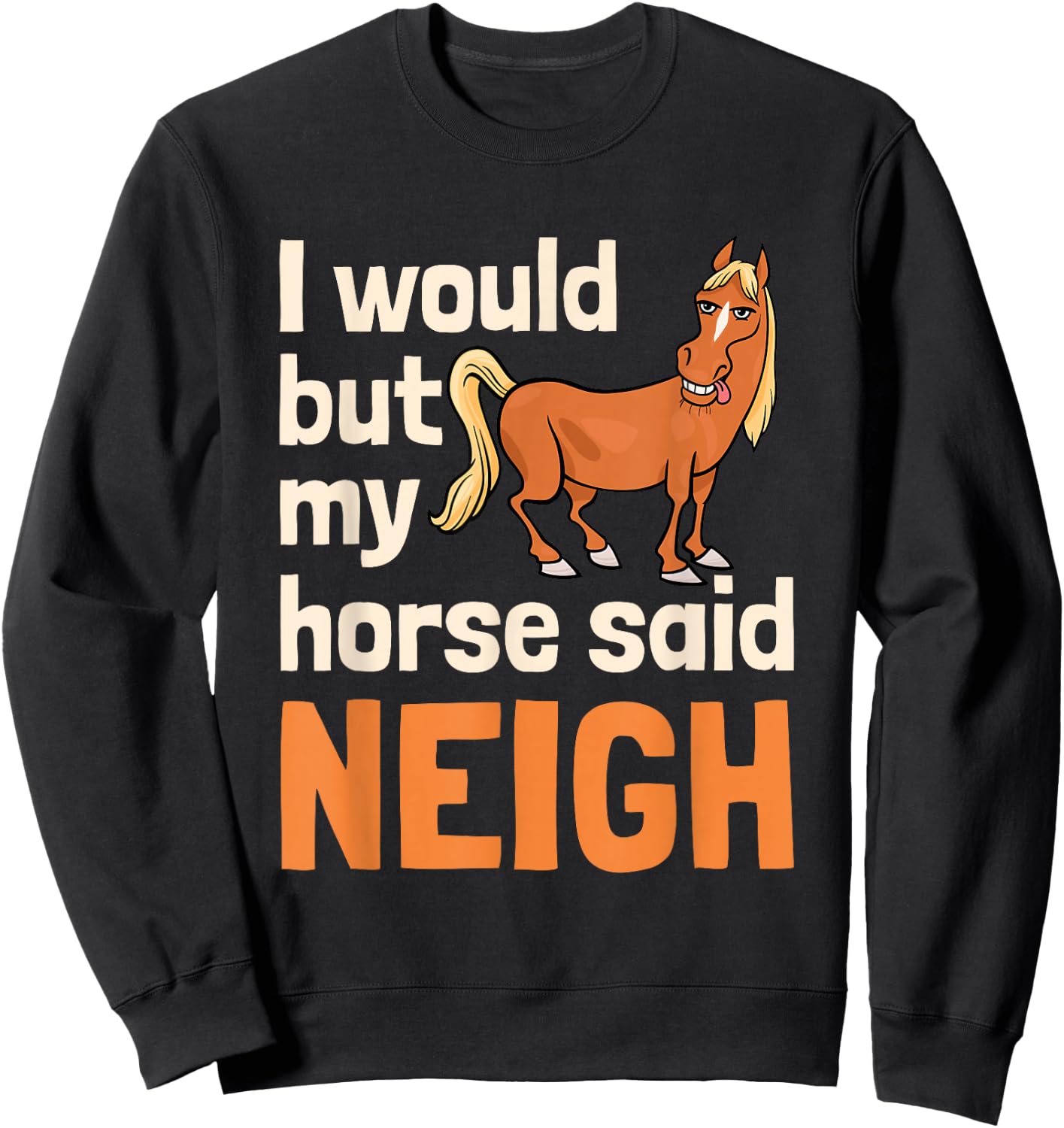 I Would But My Horse Said Neigh Sweatshirt - Sweatshirt | Black