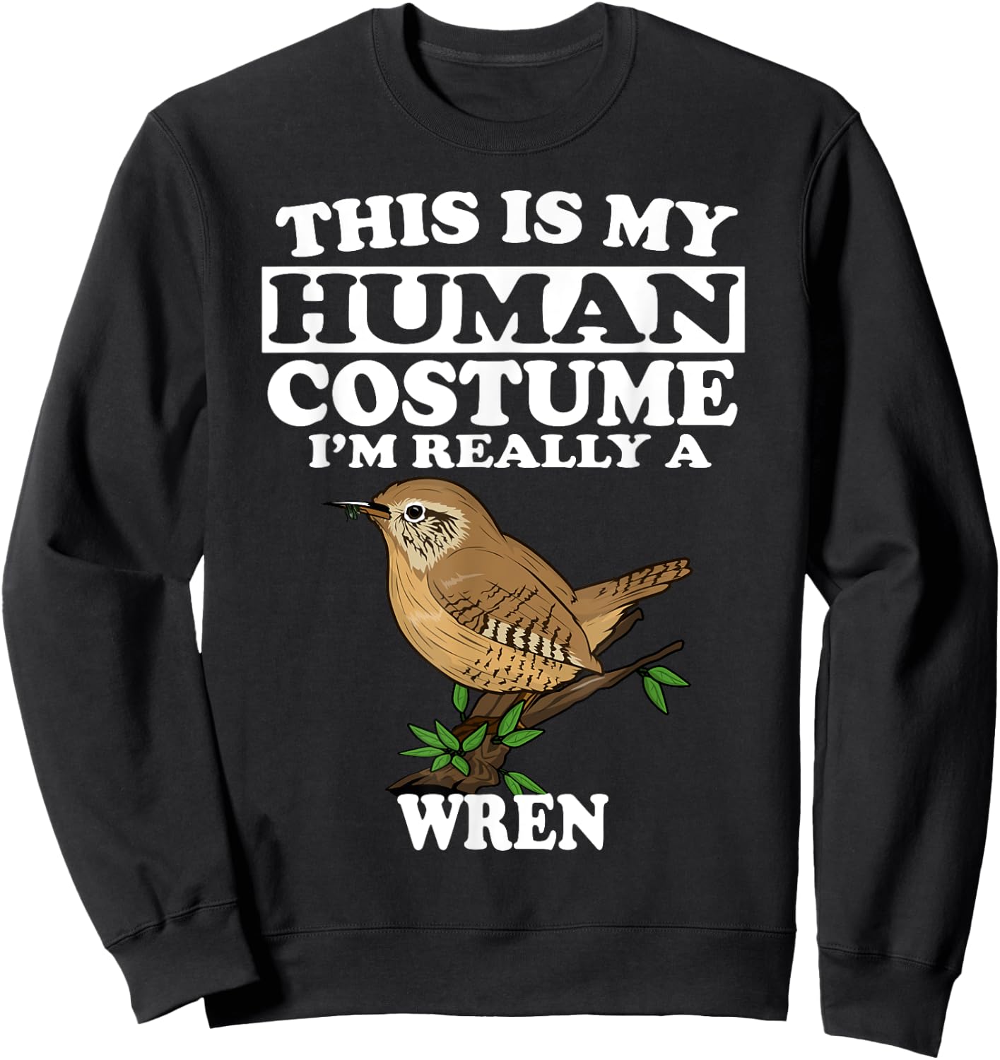 This Is My Human Costume I'm Really a Wren Bird Birding Gift Sweatshirt - Sweatshirt | Black