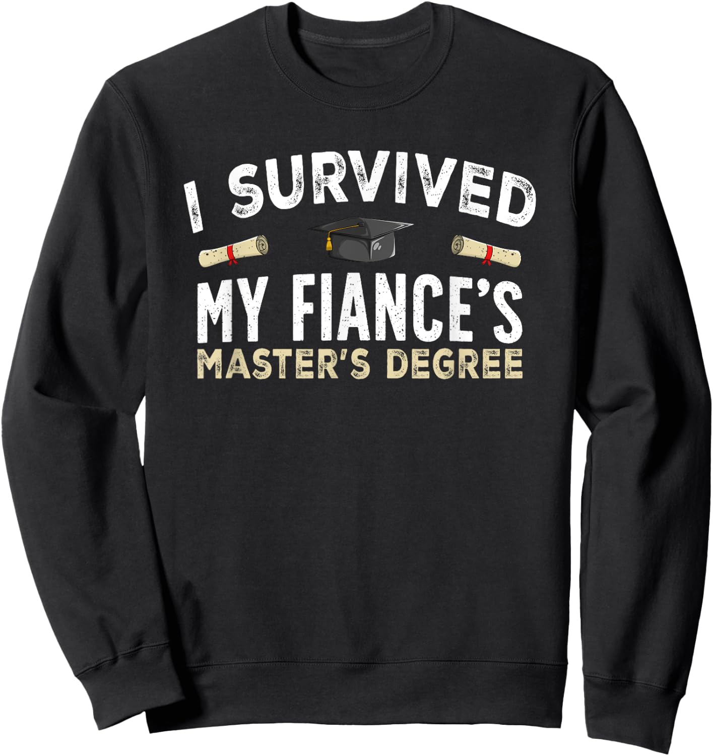 Fiance Graduation Survived My Fiance's Master's Degree Sweatshirt - Sweatshirt | Black