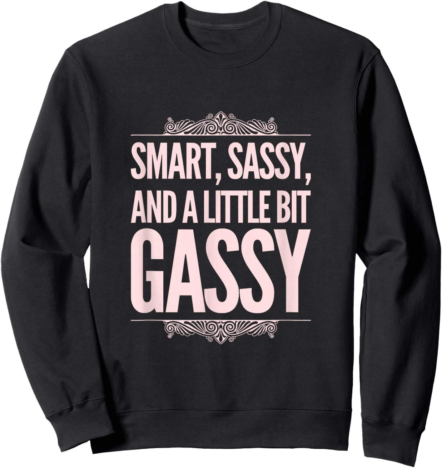 Smart, Sassy, and a Little Bit Gassy Funny Gift Sweatshirt - Sweatshirt | Black