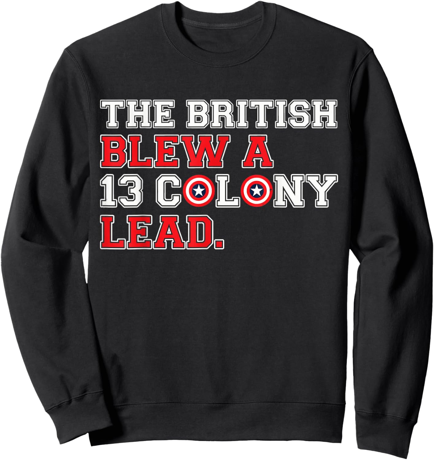 The British Blew a 13 Colony Lead Funny 4Th of July Funny Sweatshirt - Sweatshirt | Black