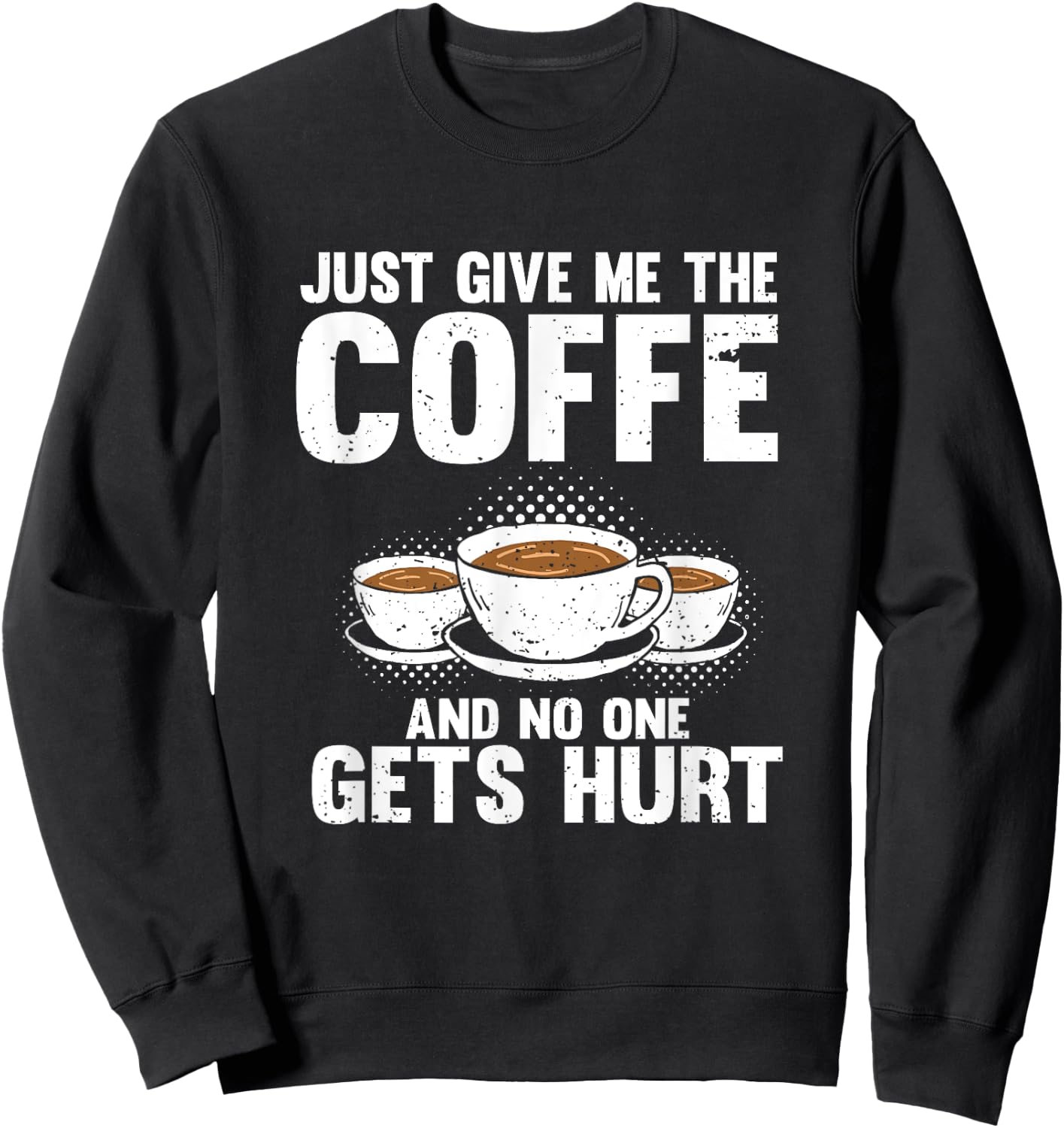 Just Give Me The Coffee And No One Gets Hurt Funny Coffee Sweatshirt - Sweatshirt | Black