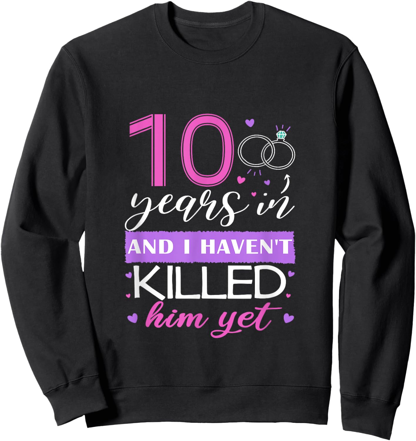 Funny 10 Years In, I Haven't Killed Him Yet 10th Anniversary Sweatshirt - Sweatshirt | Black