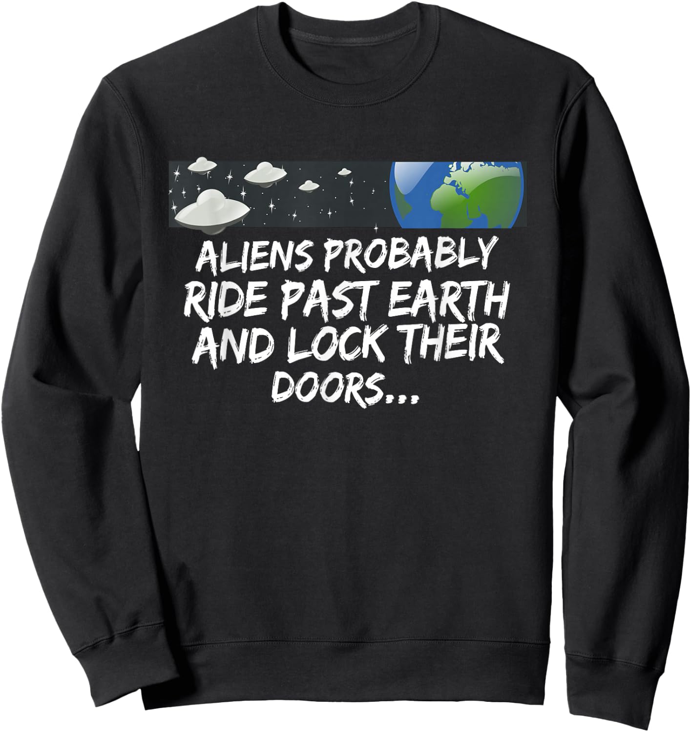 Aliens probably drive past earth and lock their doors... Sweatshirt - Sweatshirt | Black