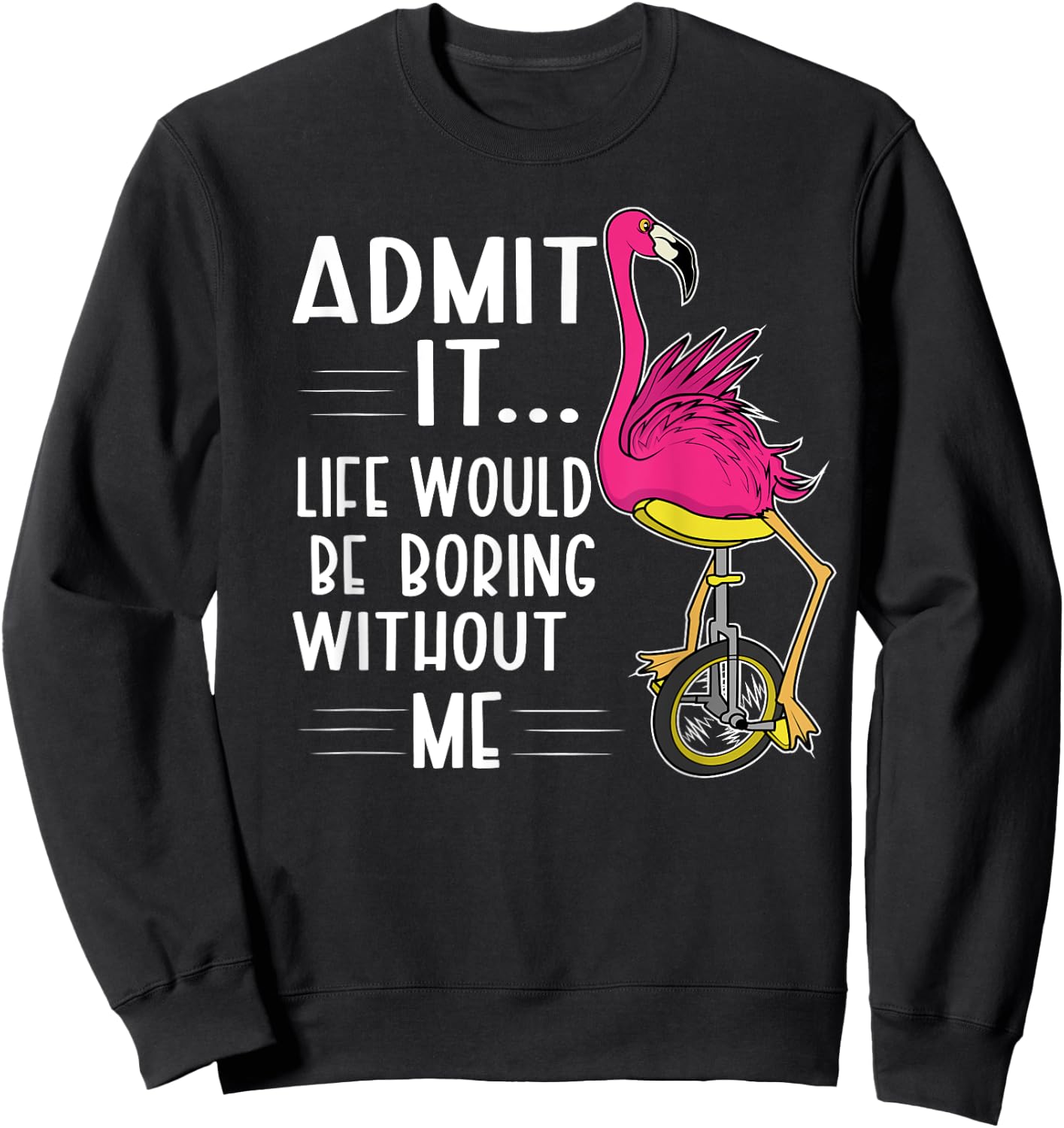 Admit It Life Would Be Boring Without Me Funny Bike Flamingo Sweatshirt - Sweatshirt | Black