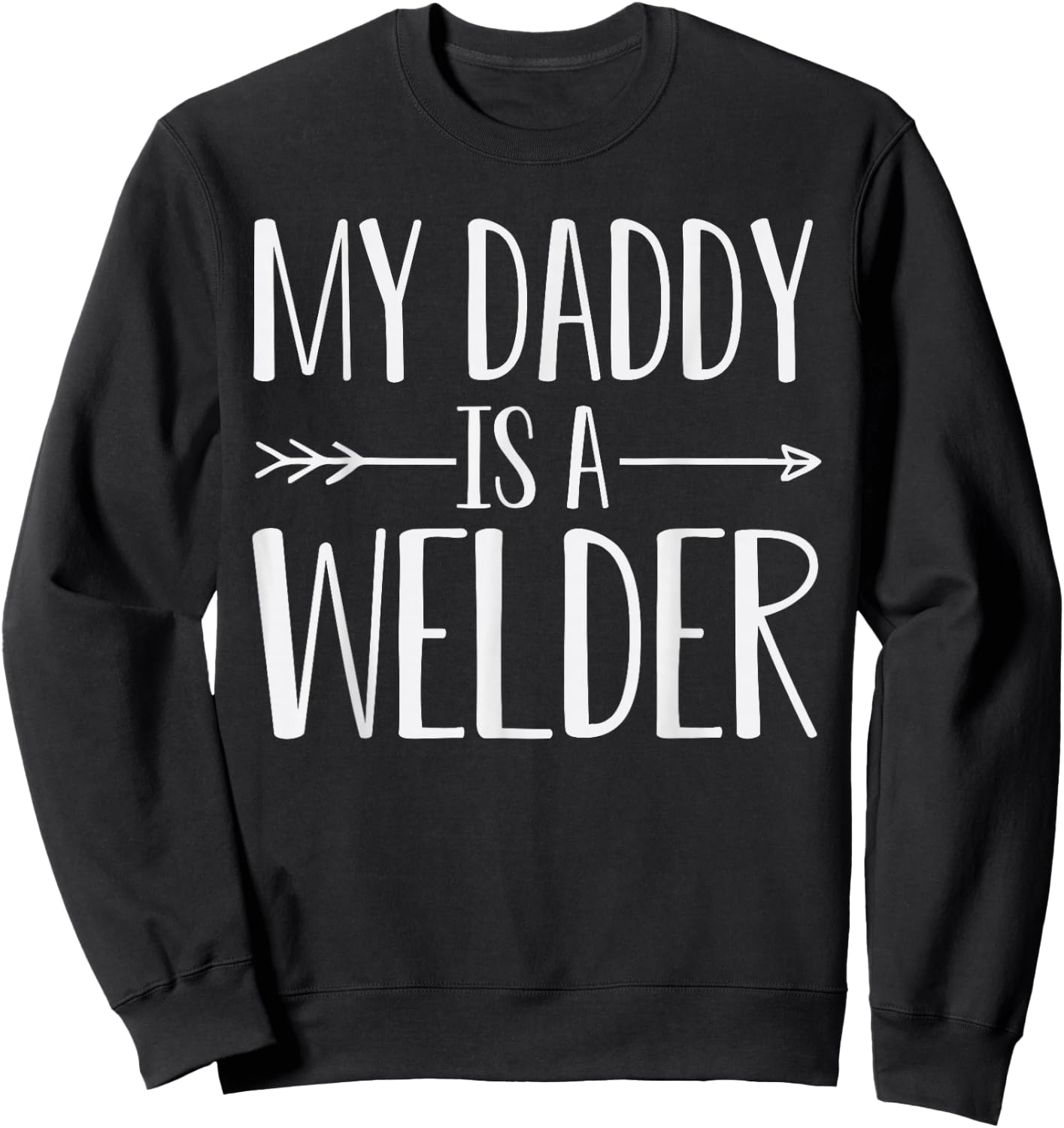 My Daddy Is A Welder Quote Son Or Daughter Sayings Sweatshirt - Sweatshirt | Black