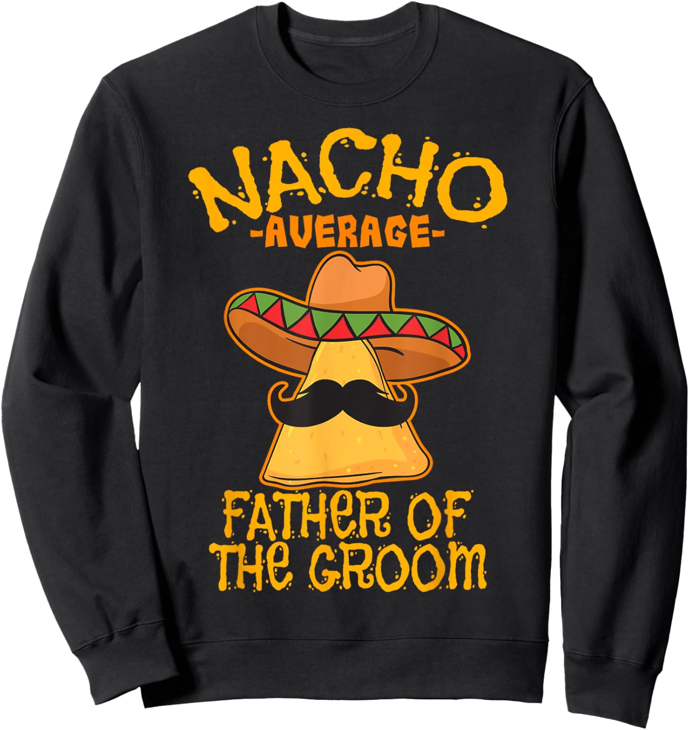 Nacho Average Father Of The Groom Wedding Cinco de Mayo Sweatshirt - Sweatshirt | Black