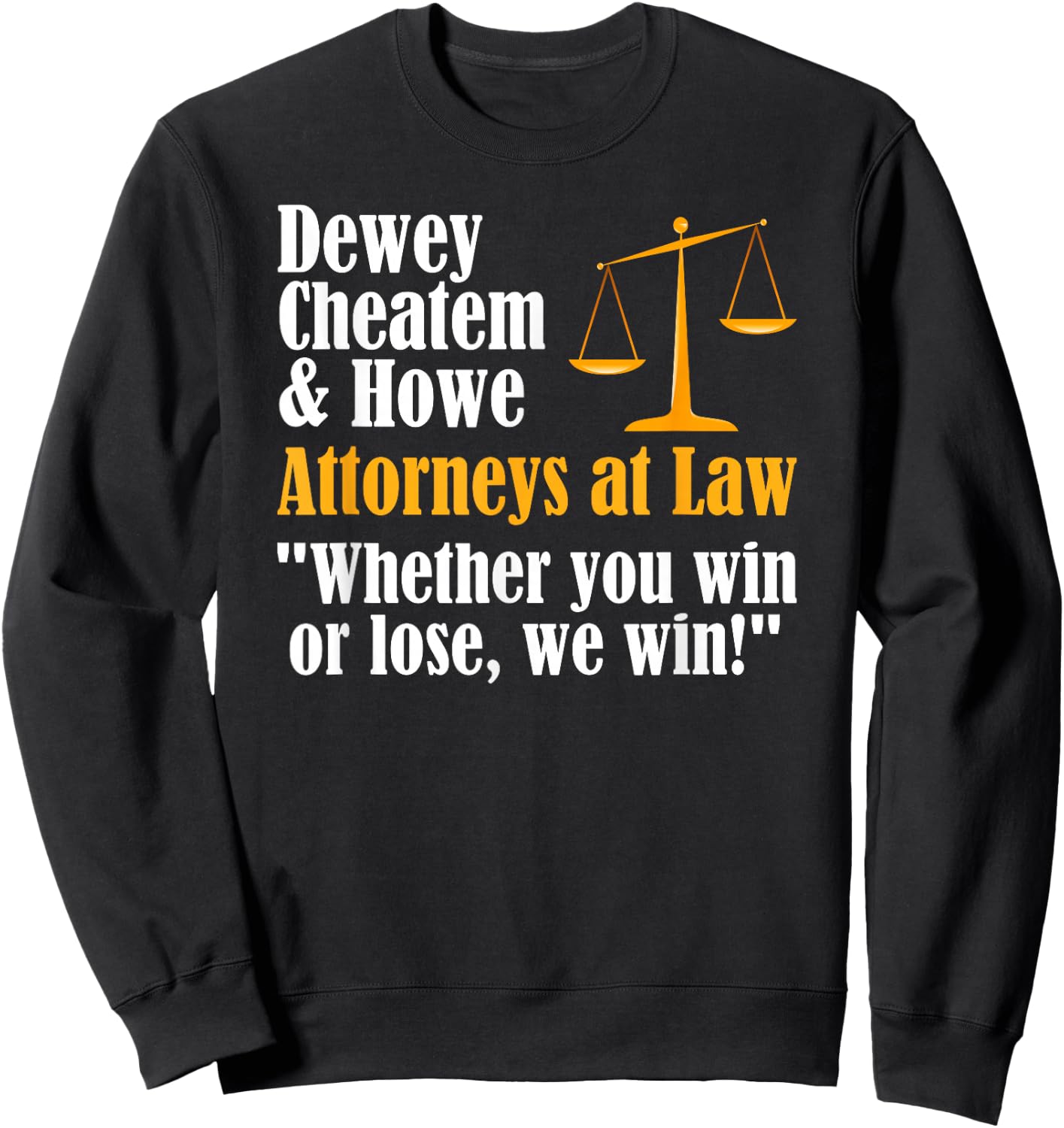 Dewey Cheatem & Howe - Funny Lawyer Attorney Saying Meme Sweatshirt - Sweatshirt | Black