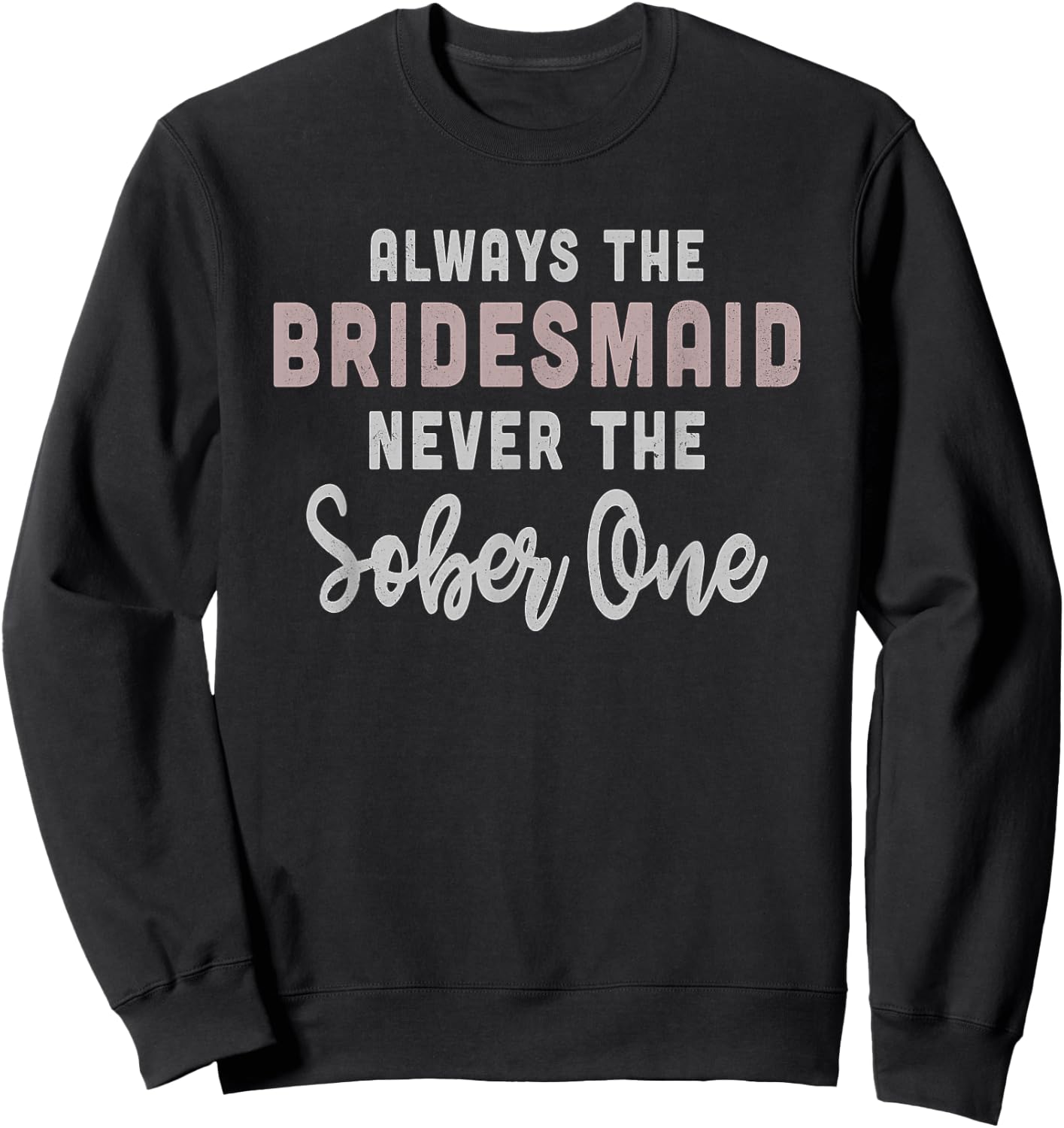 Always the Bridesmaid, Never The Sober One, , Gift Sweatshirt - Sweatshirt | Black