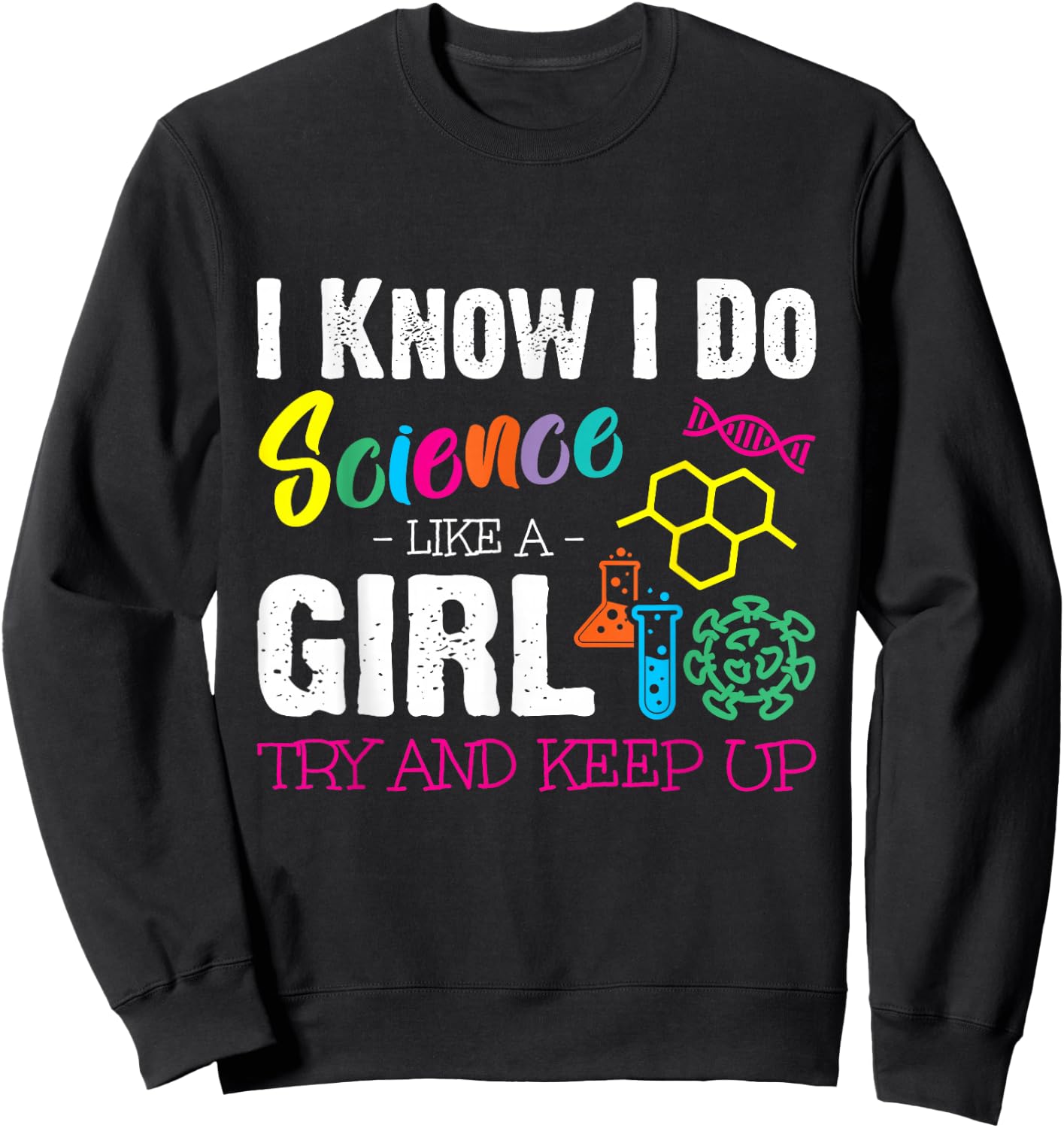 I Know I Do Science Like a Girl Try and Keep Up - Scientist Sweatshirt - Sweatshirt | Black