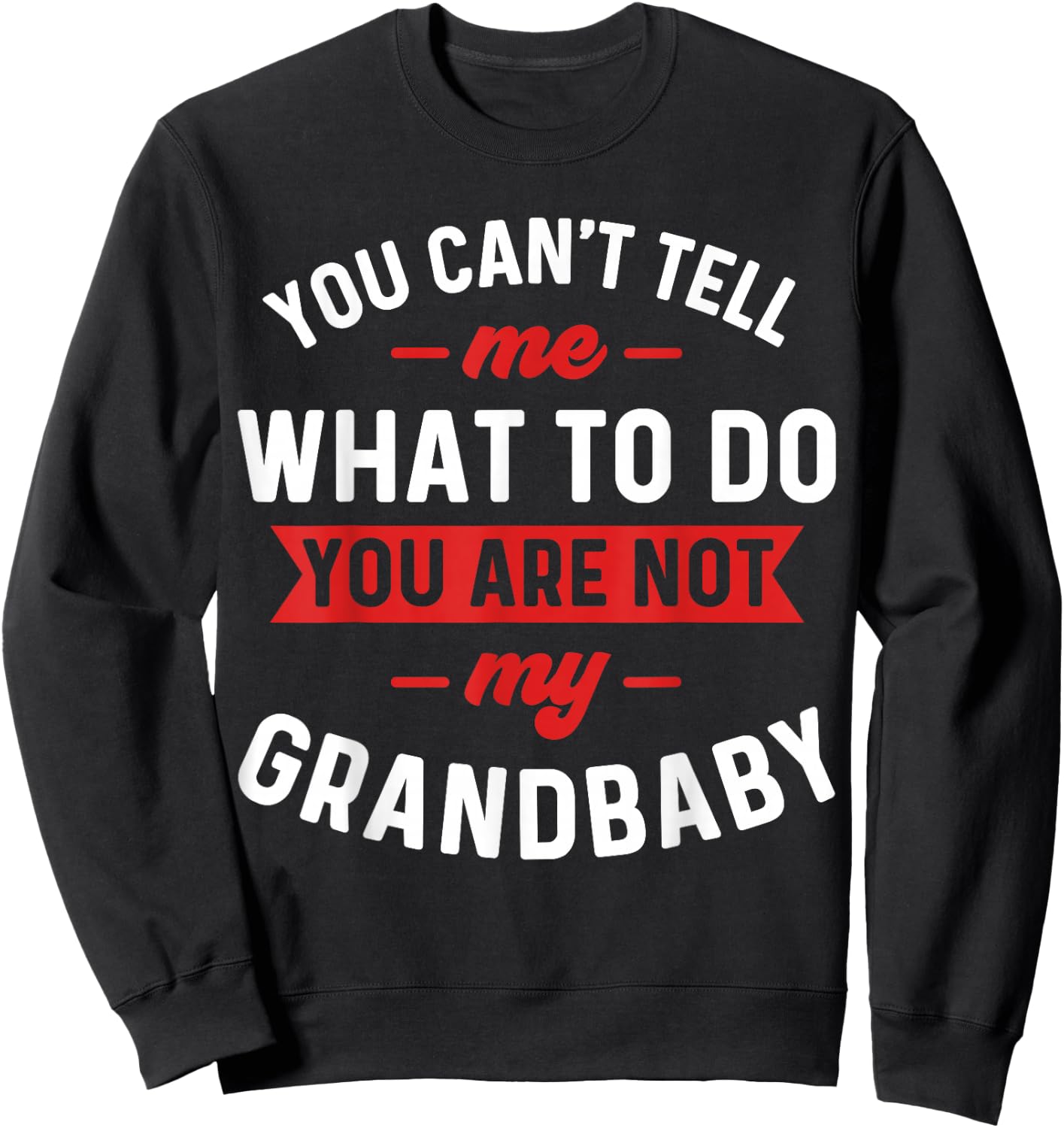 You Can't Tell Me What To Do You are Not My Grandbaby Funny Sweatshirt - Sweatshirt | Black