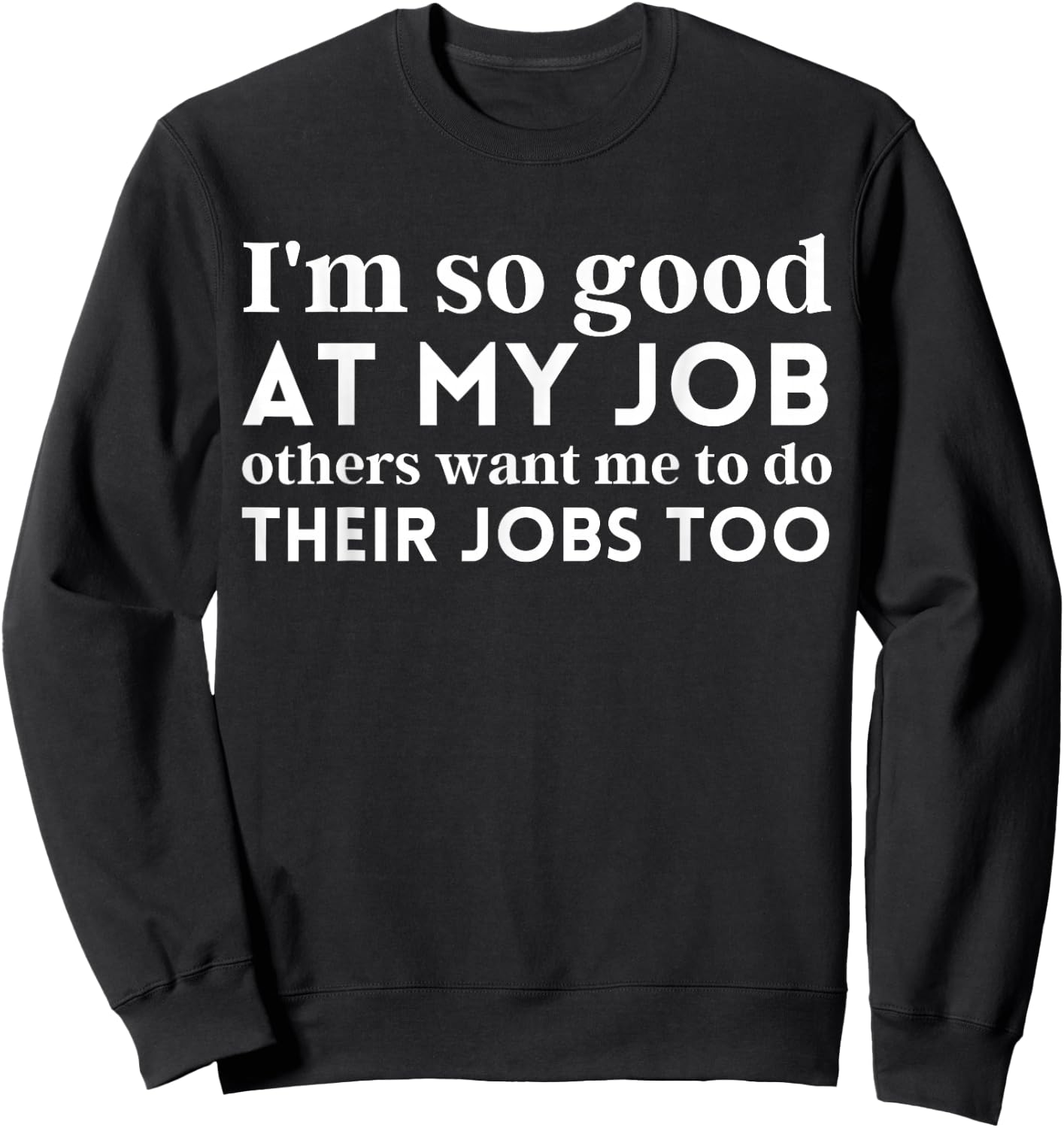 I'm So Good At My Job Others Want Me To Do Their Jobs Too Sweatshirt - Sweatshirt | Black