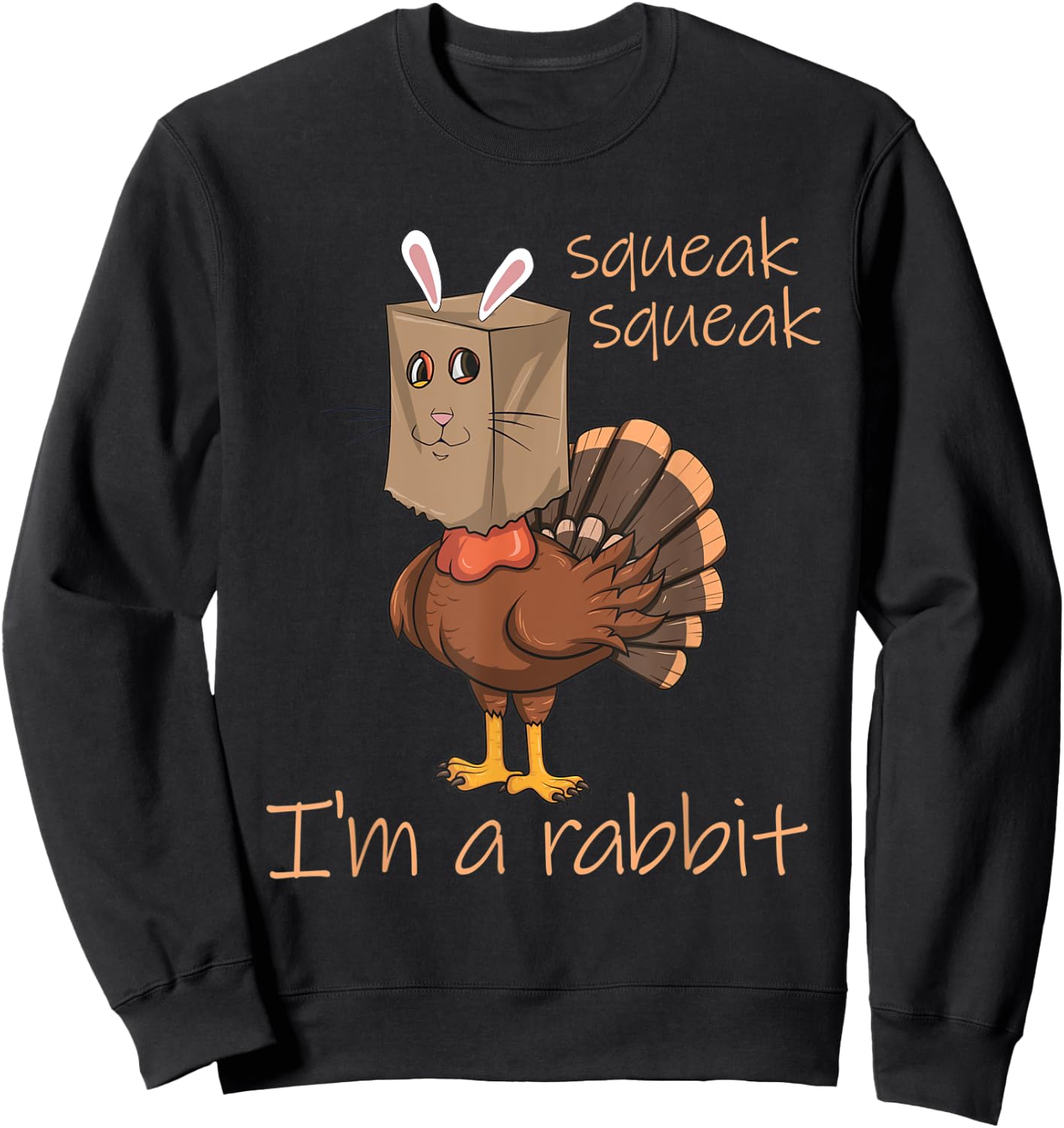 Squeak Squeak I'm A Rabbit Thanksgiving Turkey Disguise Sweatshirt - Sweatshirt | Black