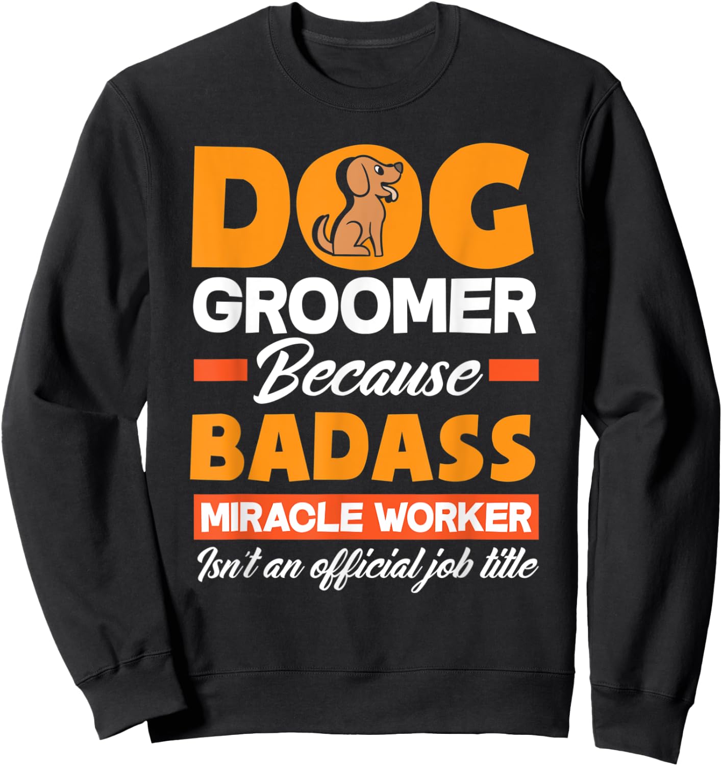 Dog Groomer Because Badass Miracle Worker Isn't A Job Title Women Sweatshirt - Sweatshirt | Black