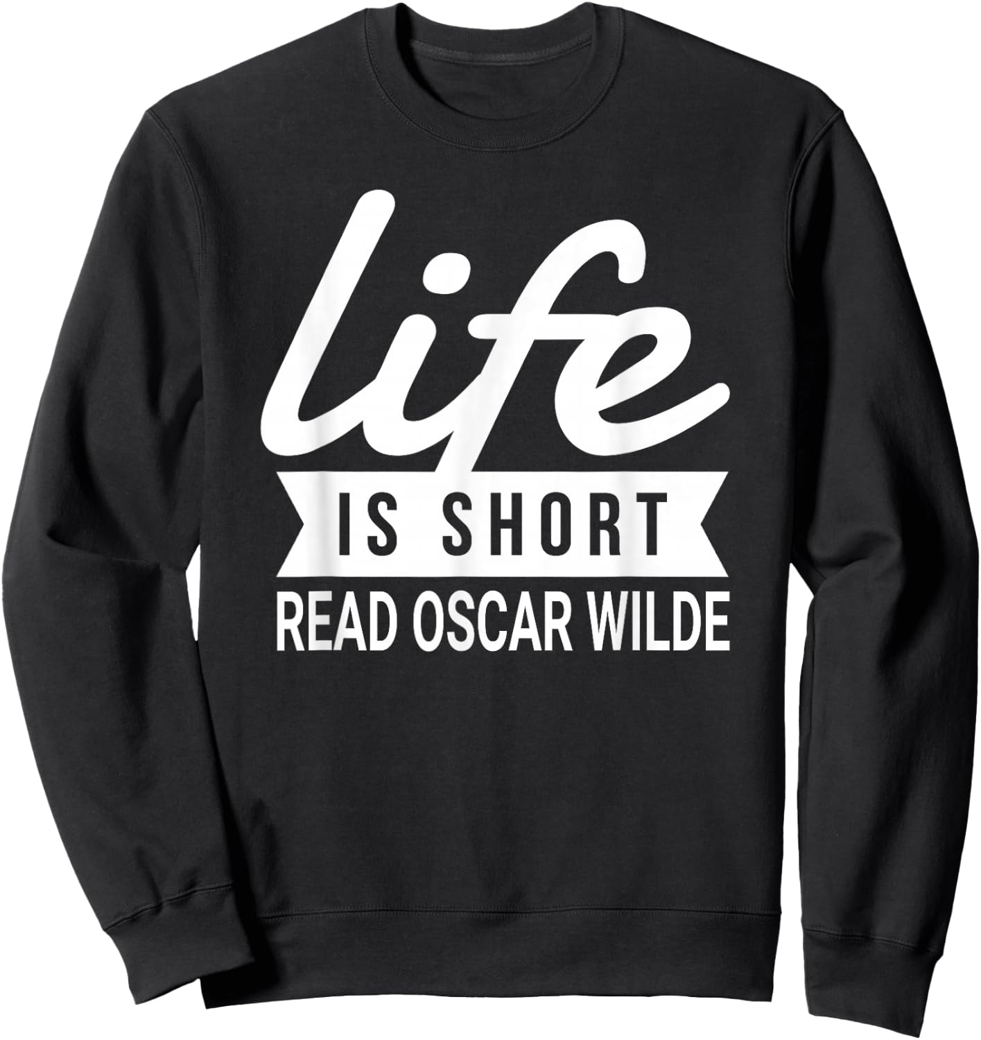 Fun Bookworm Life Is Short Read Oscar Wilde Literature Humor Sweatshirt - Sweatshirt | Black