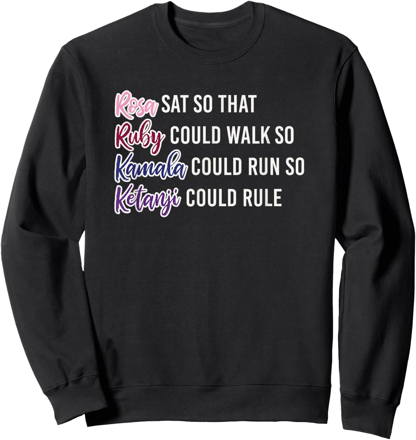 Rosa Sat So Ruby Could Walk So Kamala Could Run So Ketanji Sweatshirt - Sweatshirt | Black