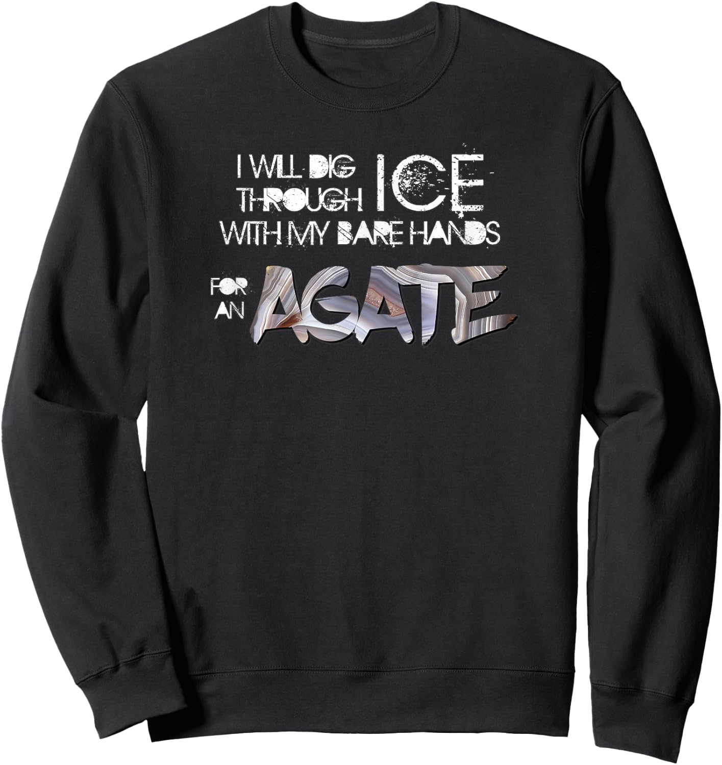 Will Dig Through Ice for an Agate Lake Superior Agates Sweatshirt - Sweatshirt | Black