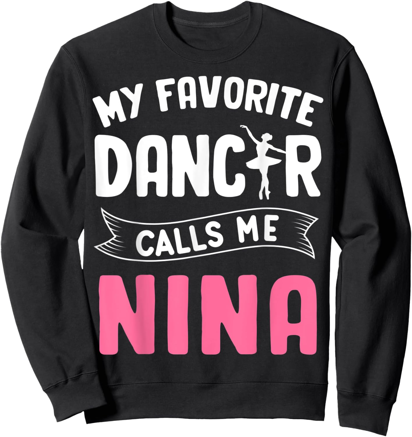 My Favorite Dancer Calls Me Nina Ballet Mother’s Day Ideas Sweatshirt - Sweatshirt | Black