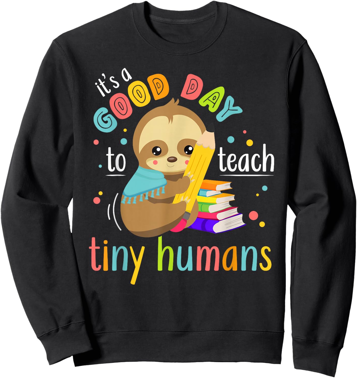 It's A Good Day To Teach Tiny Humans Funny Teacher Sloth Sweatshirt - Sweatshirt | Black