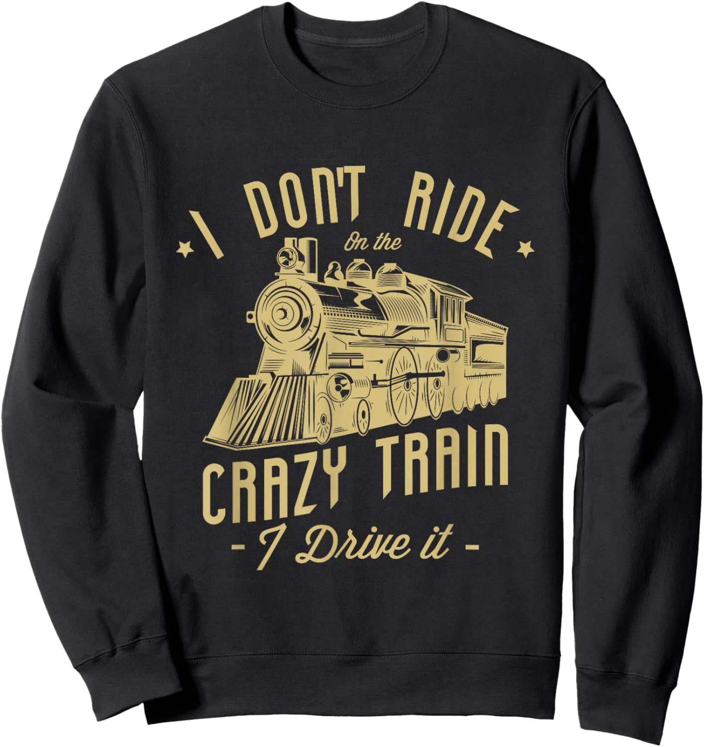 I don't ride on the crazy train I drive it Railroad Train Sweatshirt - Sweatshirt | Black