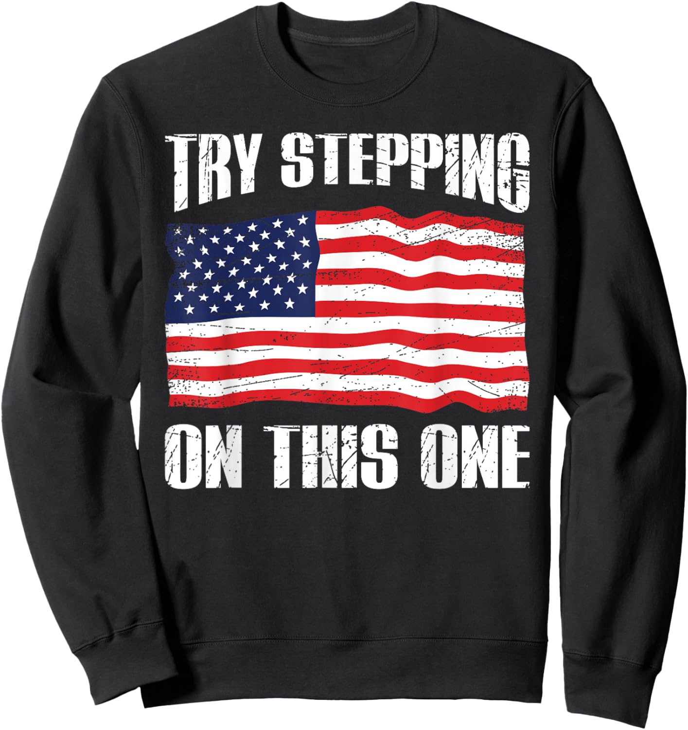American Flag Patriotic T Shirt Try Stepping On This Sweatshirt - Sweatshirt | Black