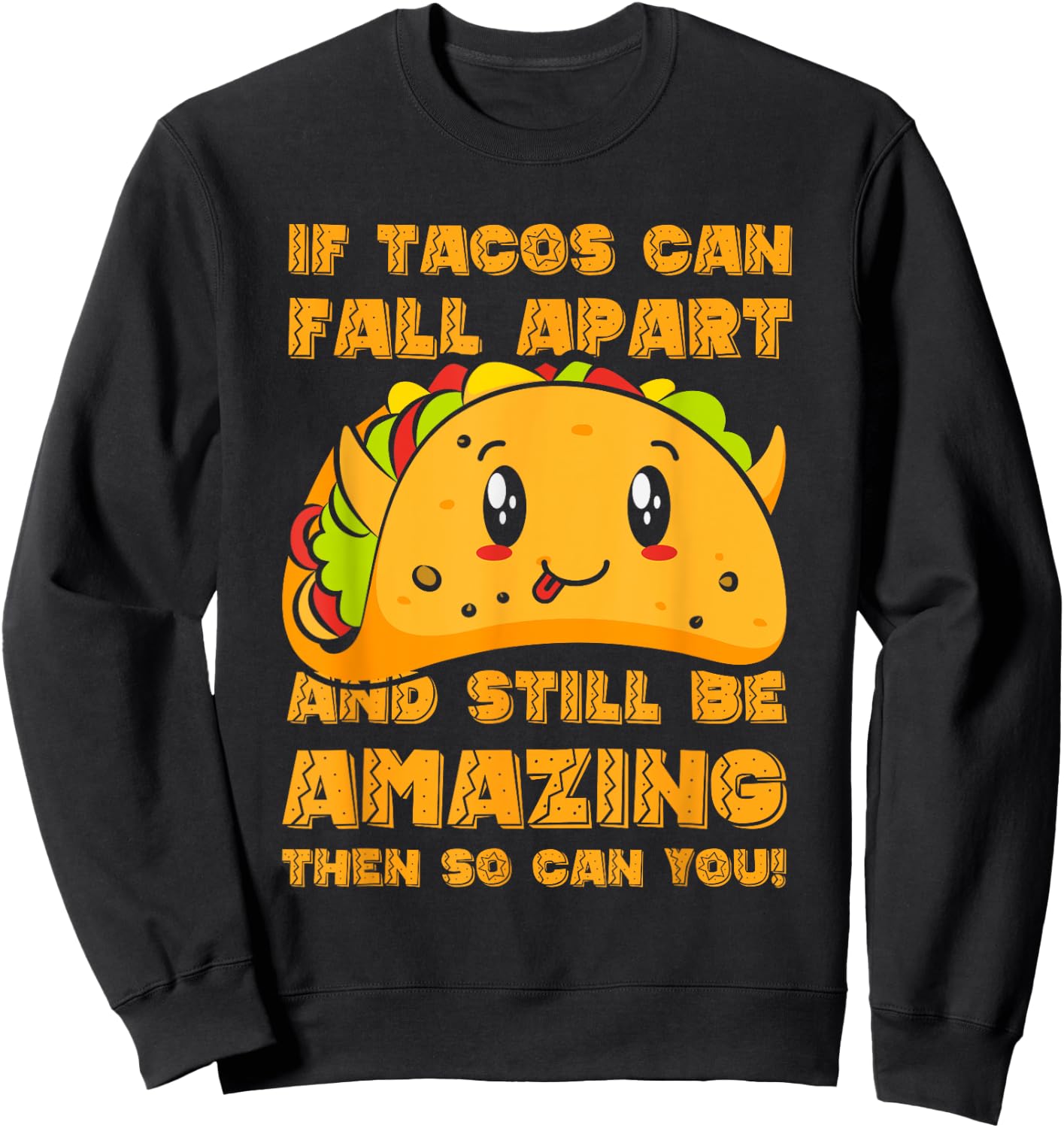 Funny If Tacos Can Fall Apart & Still Be Amazing So Can You Sweatshirt - Sweatshirt | Black