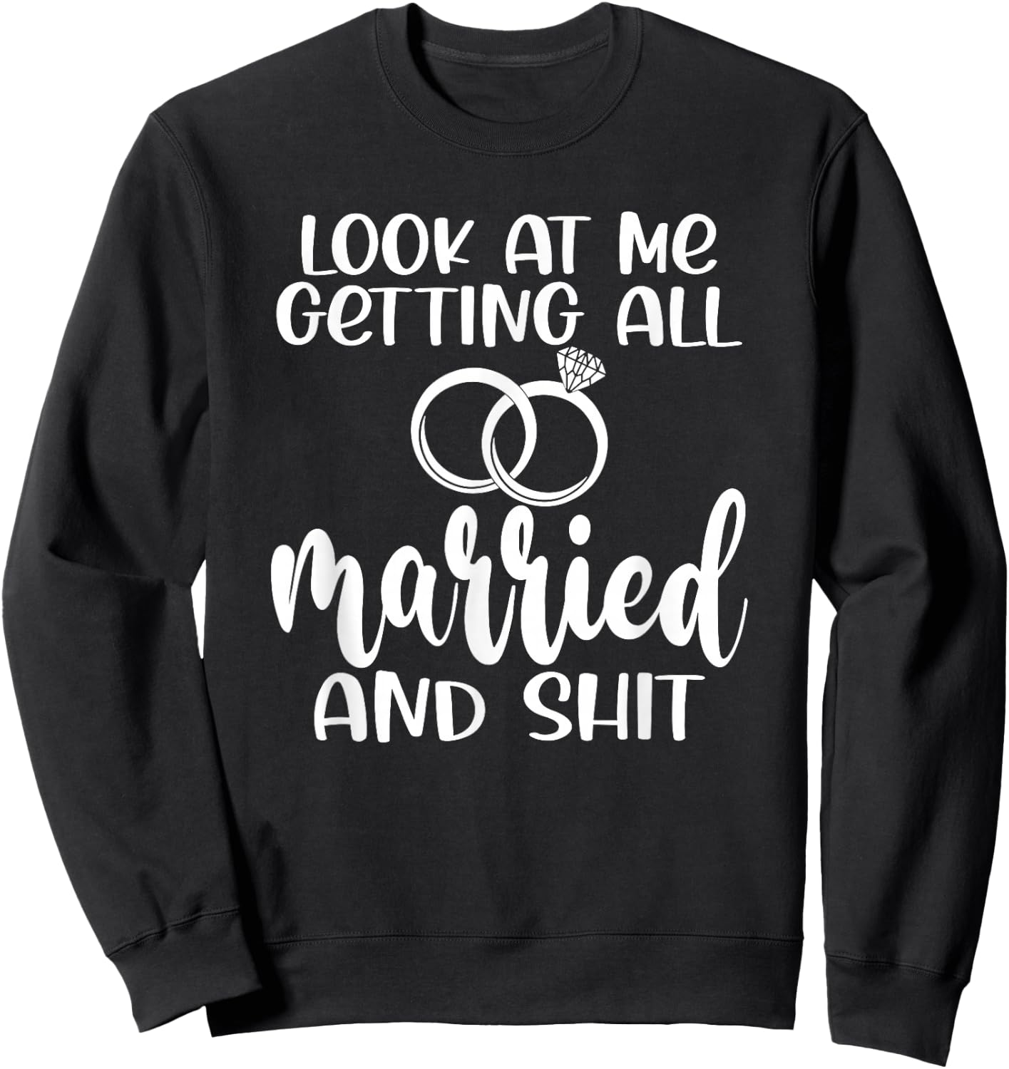 Look At Me Getting All Married Men Women Engagement Funny Sweatshirt - Sweatshirt | Black