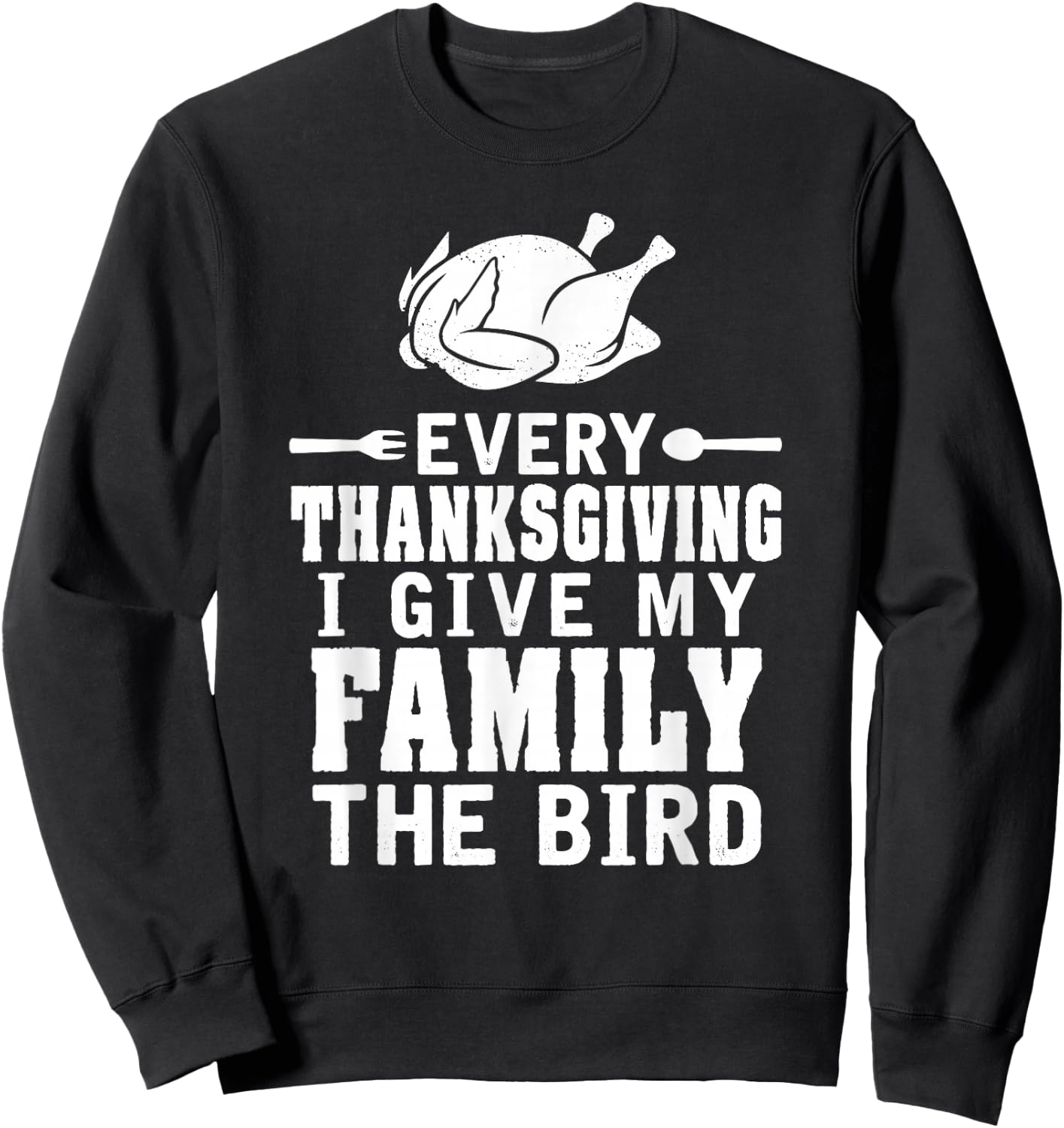 Every Thanksgiving I Give My Family The Bird Funny Sweatshirt - Sweatshirt | Black