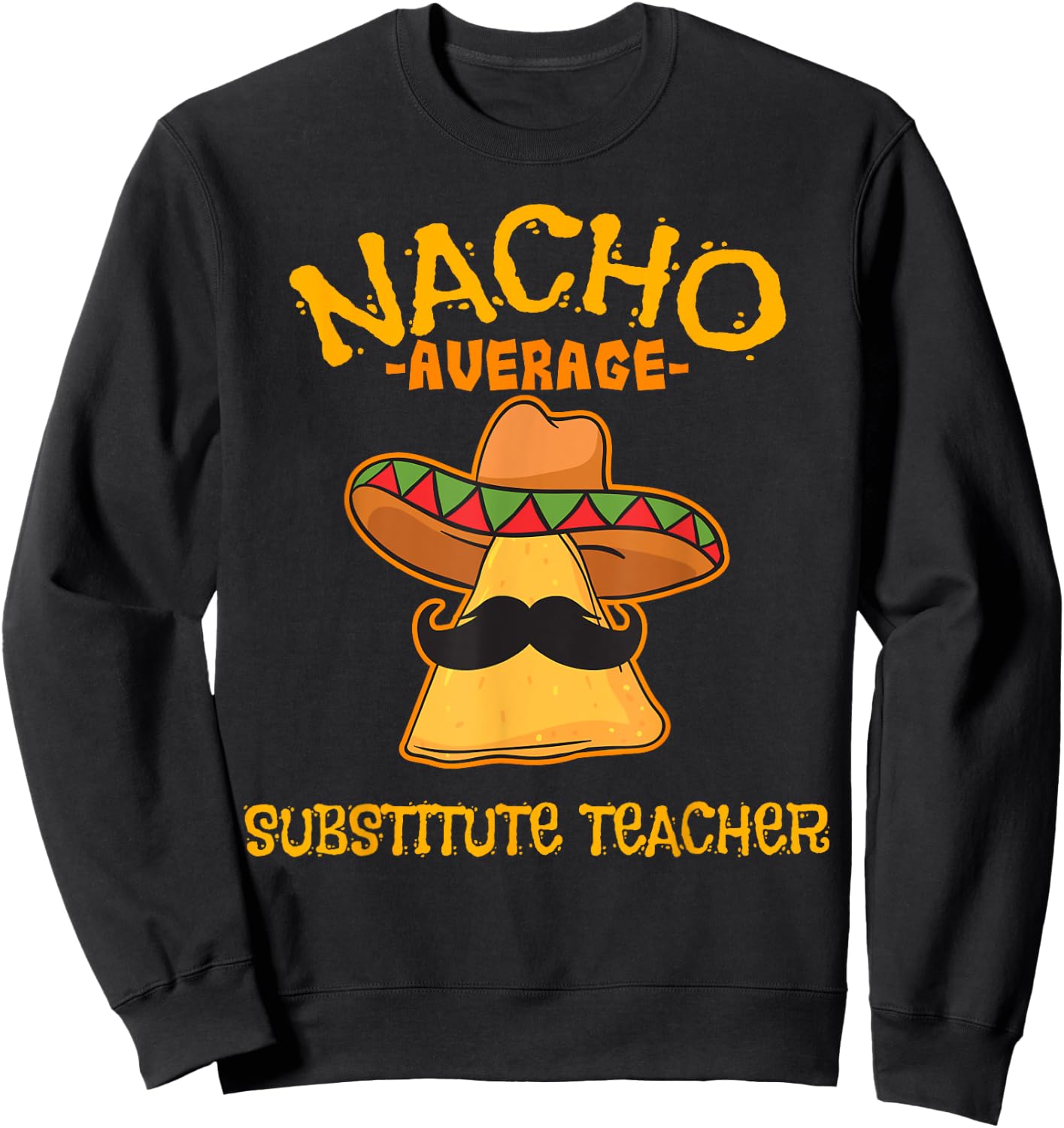 Nacho Average Substitute Teacher Mexican Cinco de Mayo Men Women Sweatshirt - Sweatshirt | Black