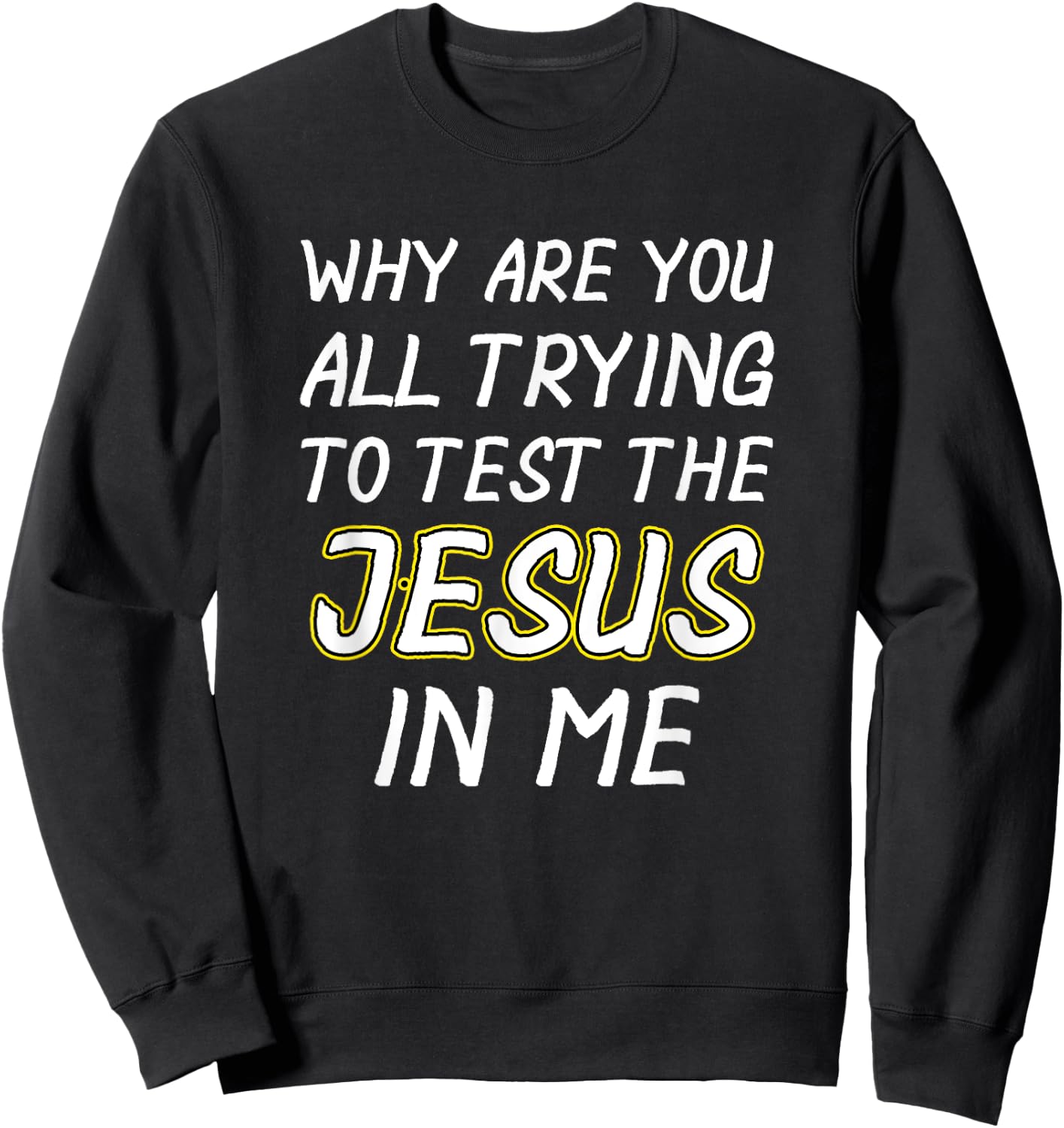 Why Are You yall Trying To Test The Jesus In Me Shirt Sweatshirt - Sweatshirt | Black