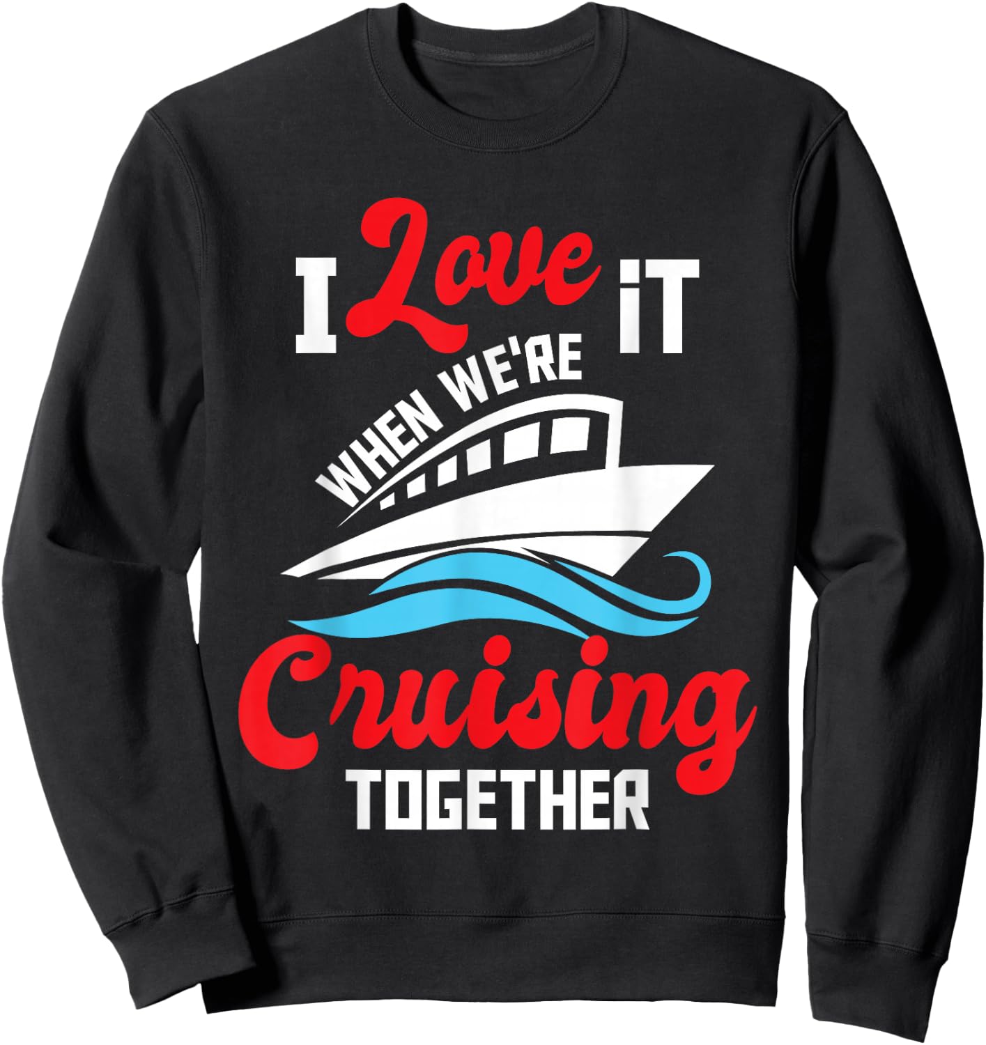 I Love It When We're Cruising Together - Cruise Ship Cruiser Sweatshirt - Sweatshirt | Black